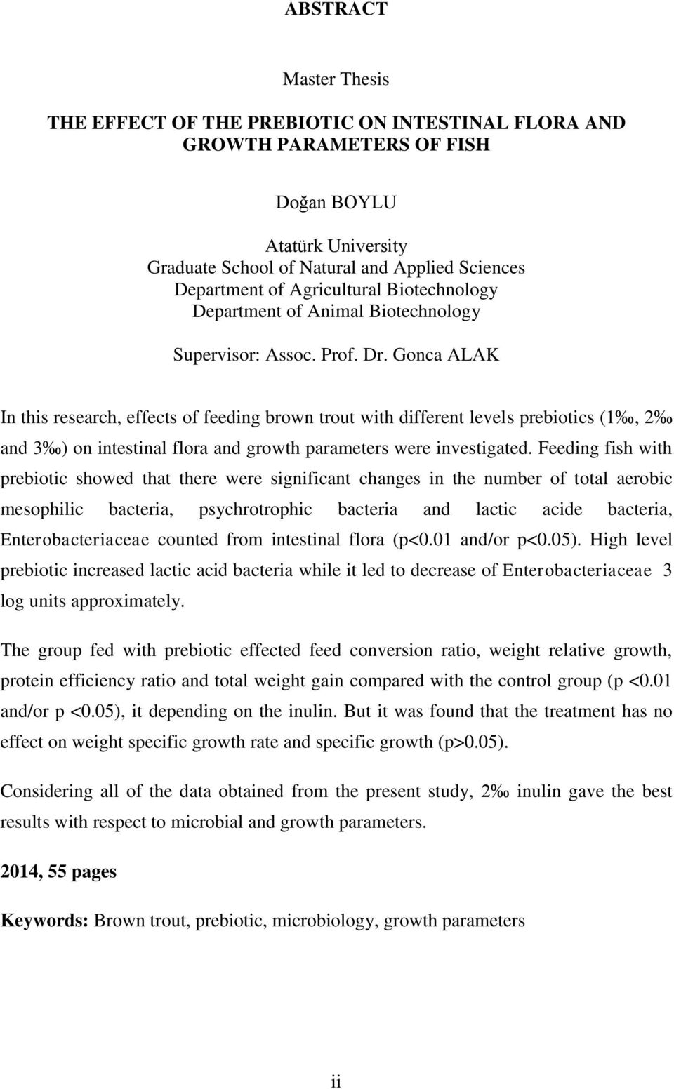 Gonca ALAK In this research, effects of feeding brown trout with different levels prebiotics (1, 2 and 3 ) on intestinal flora and growth parameters were investigated.