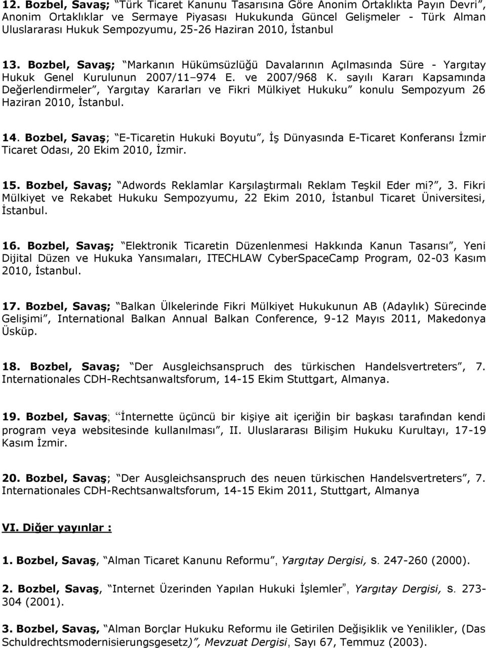 sayılı Kararı Kapsamında Değerlendirmeler, Yargıtay Kararları ve Fikri Mülkiyet Hukuku konulu Sempozyum 26 Haziran 2010, İstanbul. 14.