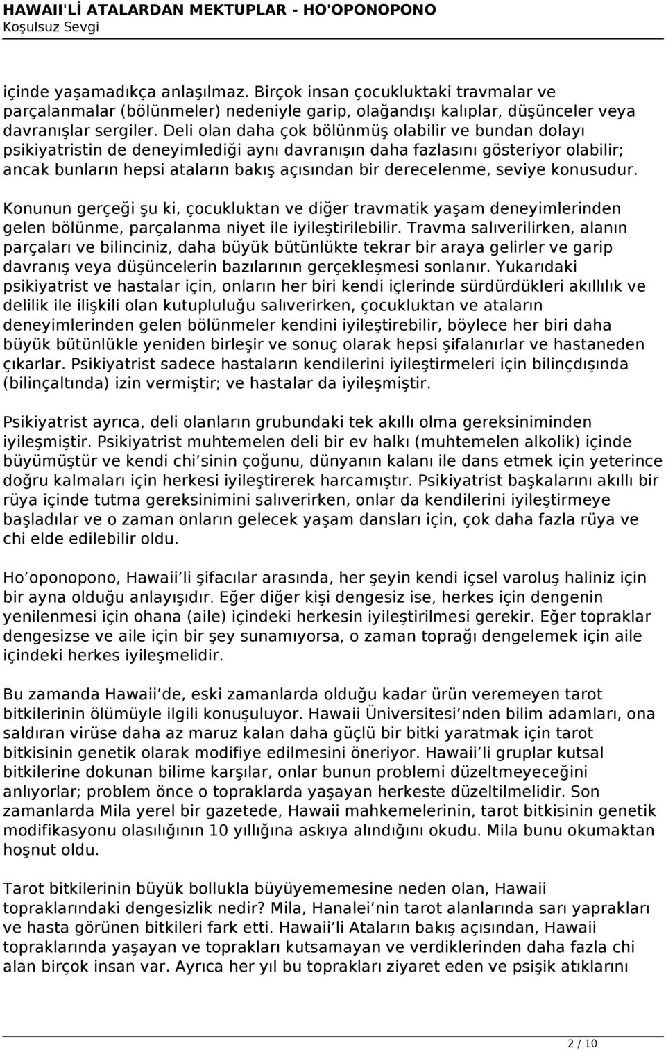 derecelenme, seviye konusudur. Konunun gerçeği şu ki, çocukluktan ve diğer travmatik yaşam deneyimlerinden gelen bölünme, parçalanma niyet ile iyileştirilebilir.