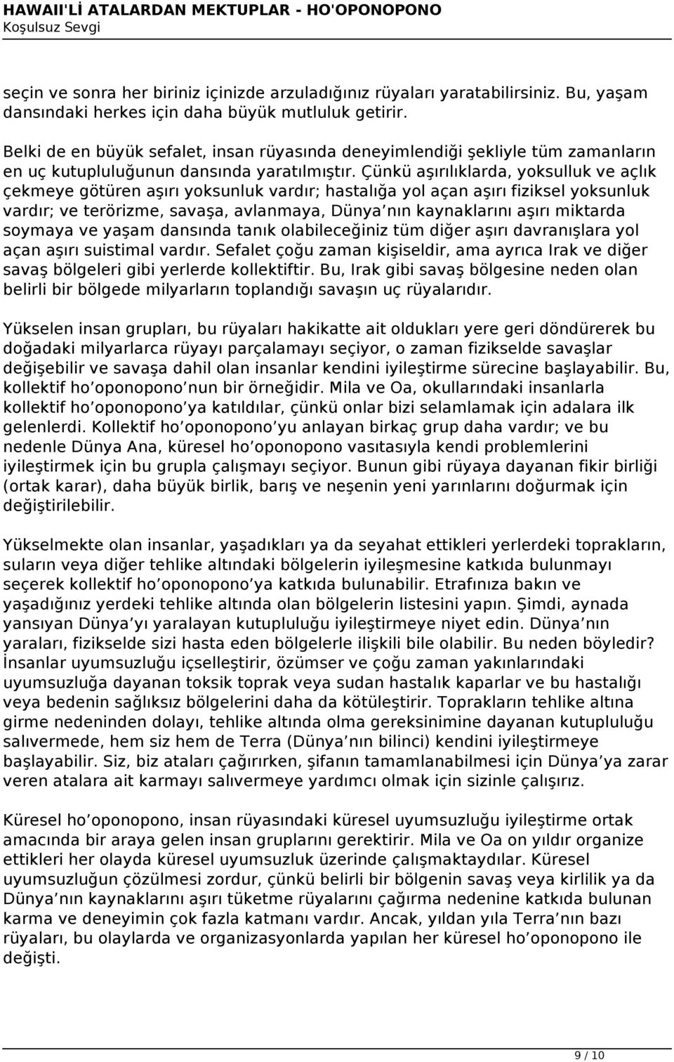 Çünkü aşırılıklarda, yoksulluk ve açlık çekmeye götüren aşırı yoksunluk vardır; hastalığa yol açan aşırı fiziksel yoksunluk vardır; ve terörizme, savaşa, avlanmaya, Dünya nın kaynaklarını aşırı