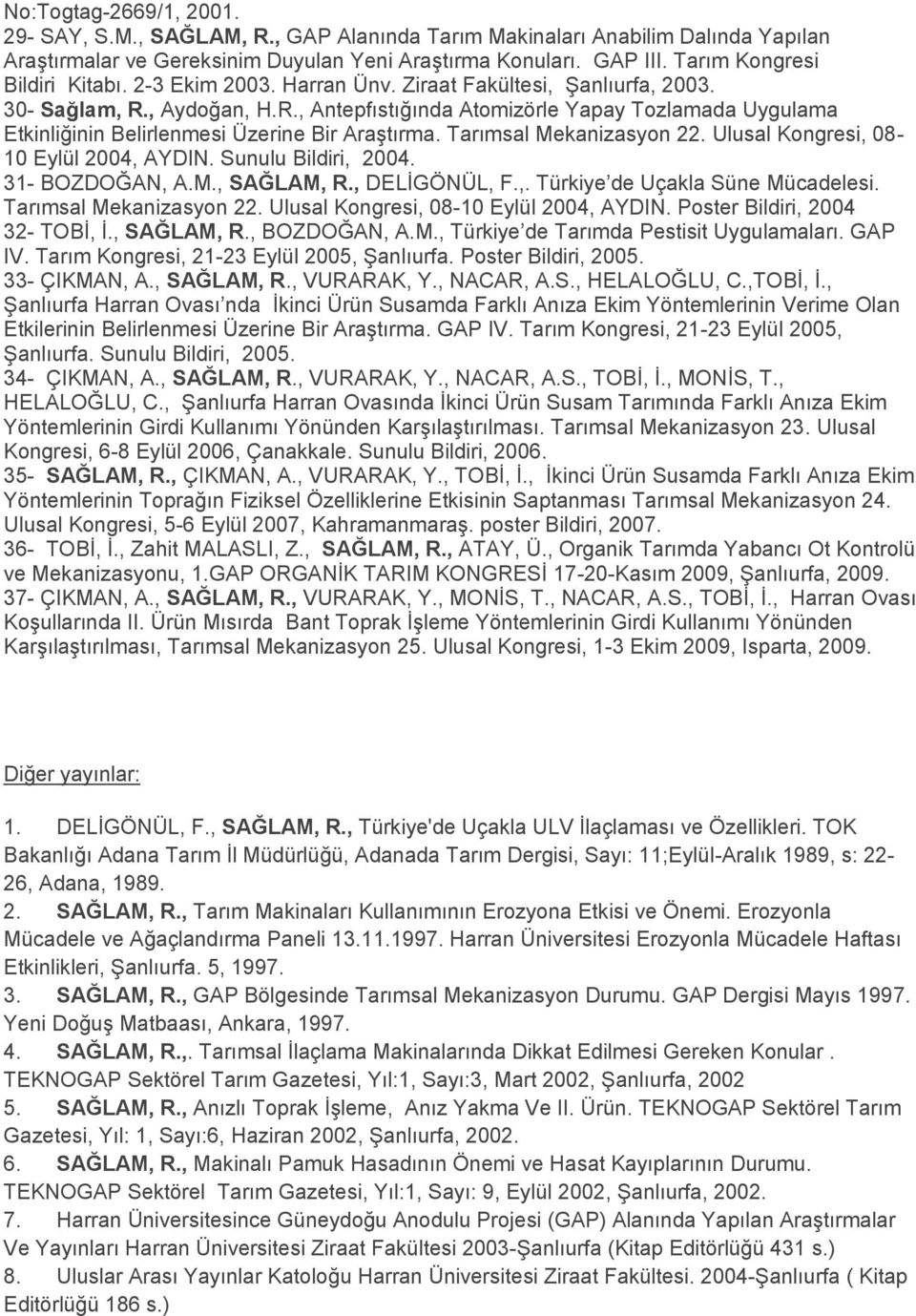 Tarımsal Mekanizasyon 22. Ulusal Kongresi, 08-10 Eylül 2004, AYDIN. Sunulu Bildiri, 2004. 31- BOZDOĞAN, A.M., R., DELĠGÖNÜL, F.,. Türkiye de Uçakla Süne Mücadelesi. Tarımsal Mekanizasyon 22.