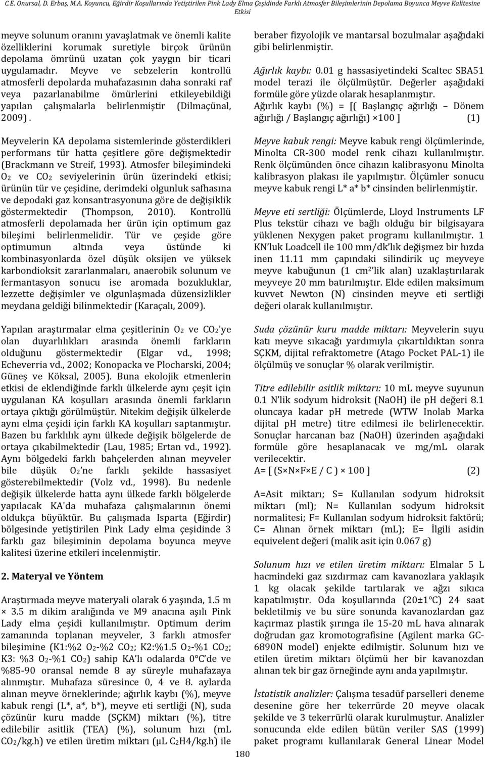 Meyvelerin KA depolama sistemlerinde gösterdikleri performans tür hatta çeşitlere göre değişmektedir (Brackmann ve Streif, 1993).