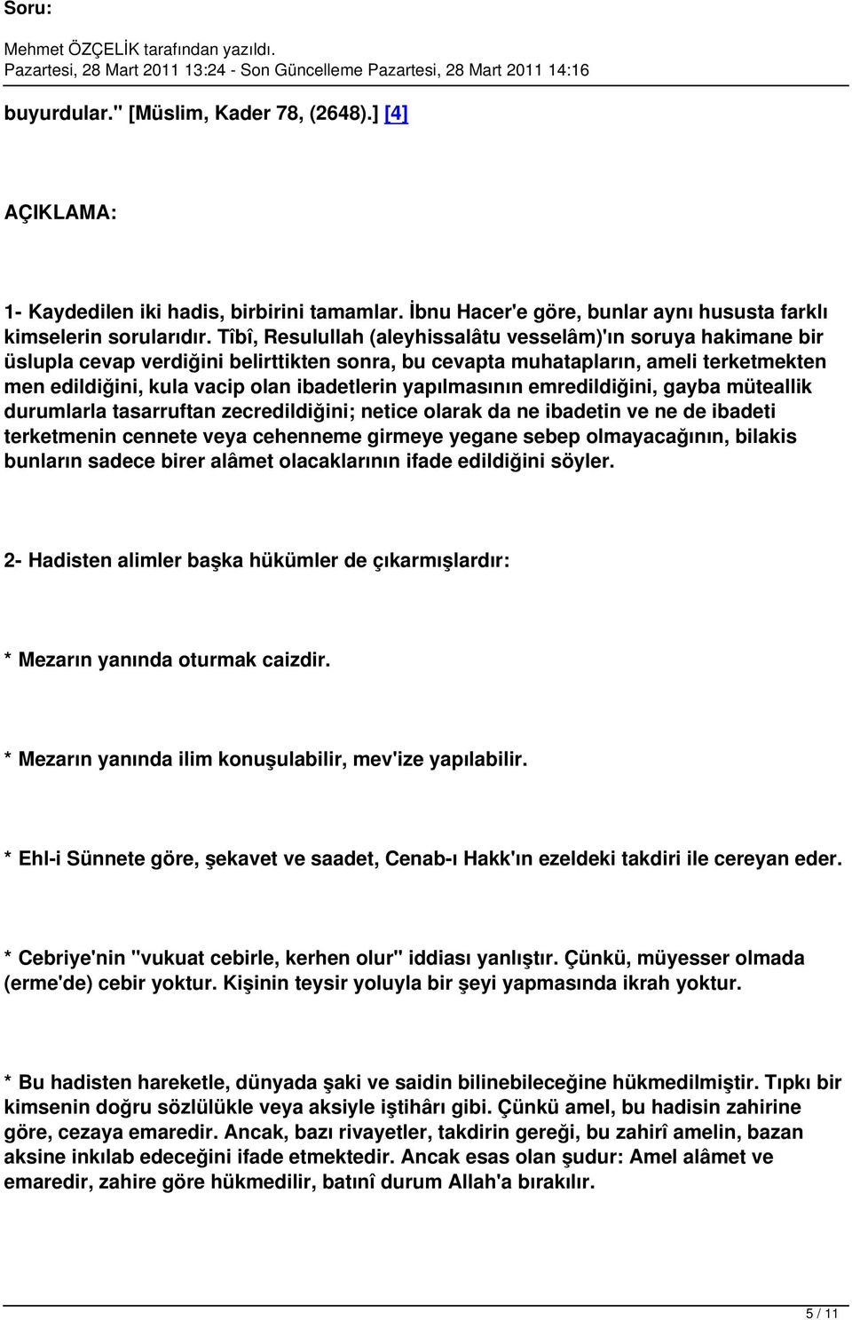 yapılmasının emredildiğini, gayba müteallik durumlarla tasarruftan zecredildiğini; netice olarak da ne ibadetin ve ne de ibadeti terketmenin cennete veya cehenneme girmeye yegane sebep olmayacağının,