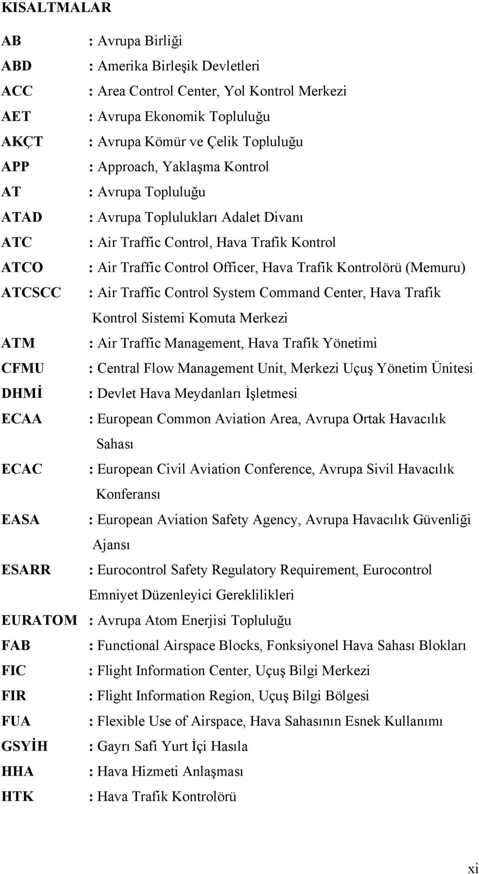 ATCSCC : Air Traffic Control System Command Center, Hava Trafik Kontrol Sistemi Komuta Merkezi ATM : Air Traffic Management, Hava Trafik Yönetimi CFMU : Central Flow Management Unit, Merkezi Uçuş