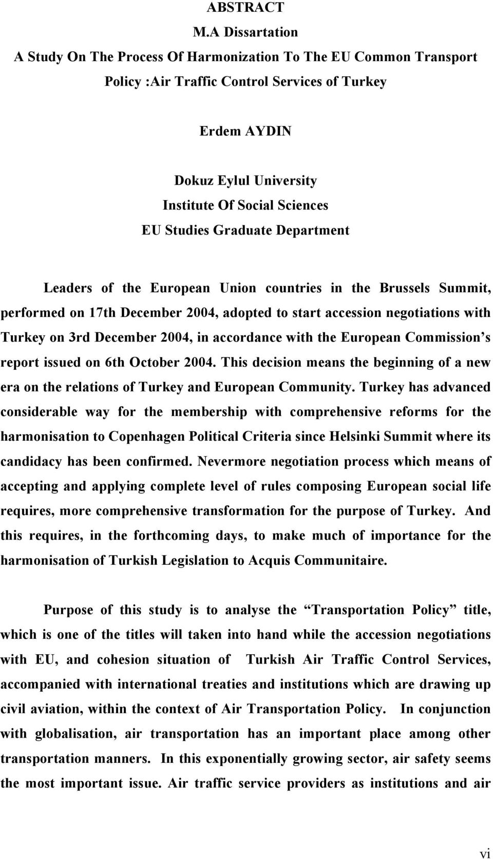 Studies Graduate Department Leaders of the European Union countries in the Brussels Summit, performed on 17th December 2004, adopted to start accession negotiations with Turkey on 3rd December 2004,