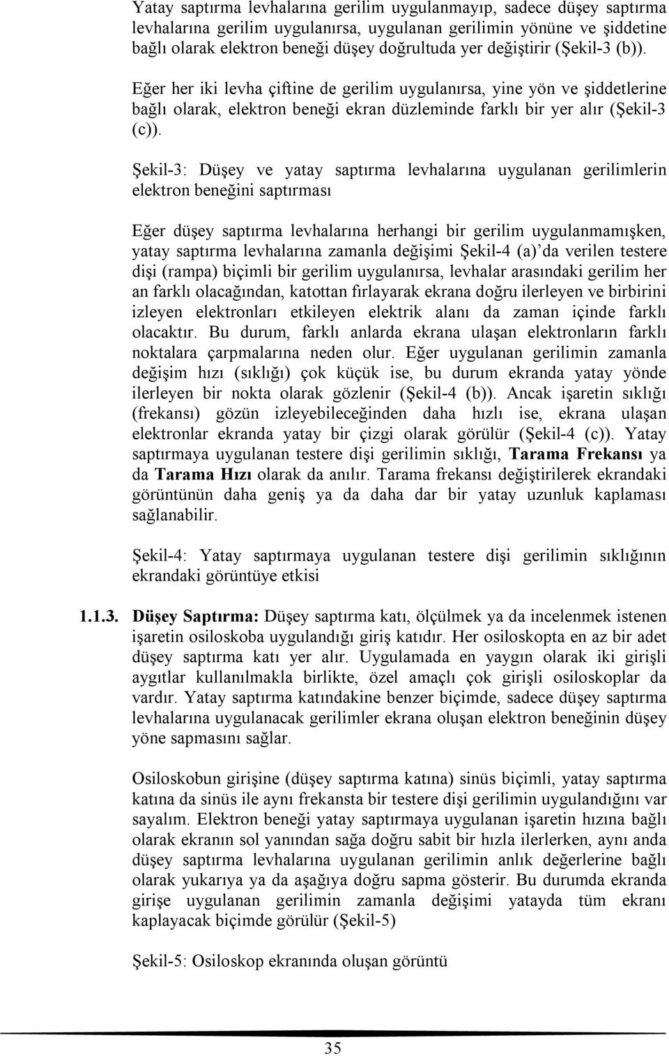 Şekil-3: Düşey ve yatay saptırma levhalarına uygulanan gerilimlerin elektron beneğini saptırması Eğer düşey saptırma levhalarına herhangi bir gerilim uygulanmamışken, yatay saptırma levhalarına