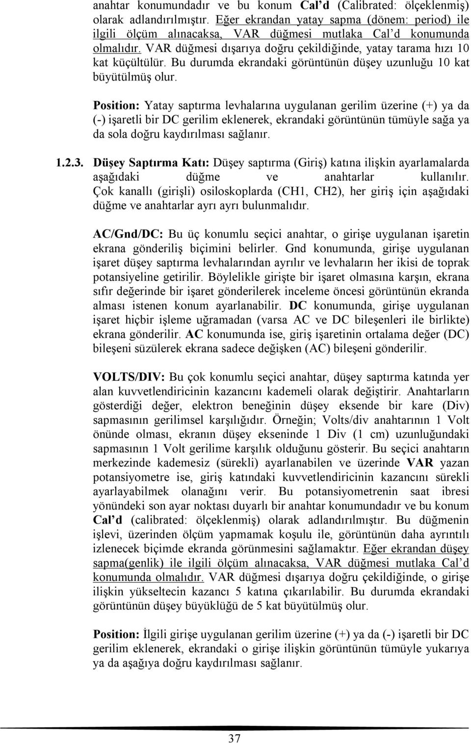 Bu durumda ekrandaki görüntünün düşey uzunluğu 10 kat büyütülmüş olur.