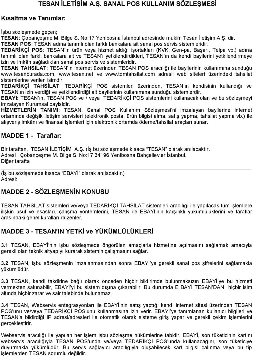 ) adına tanımlı olan farklı bankalara ait ve TESAN ı yetkilendirdikleri, TESAN ın da kendi bayilerini yetkilendirmeye izin ve imkân sağladıkları sanal pos servis ve sistemleridir.