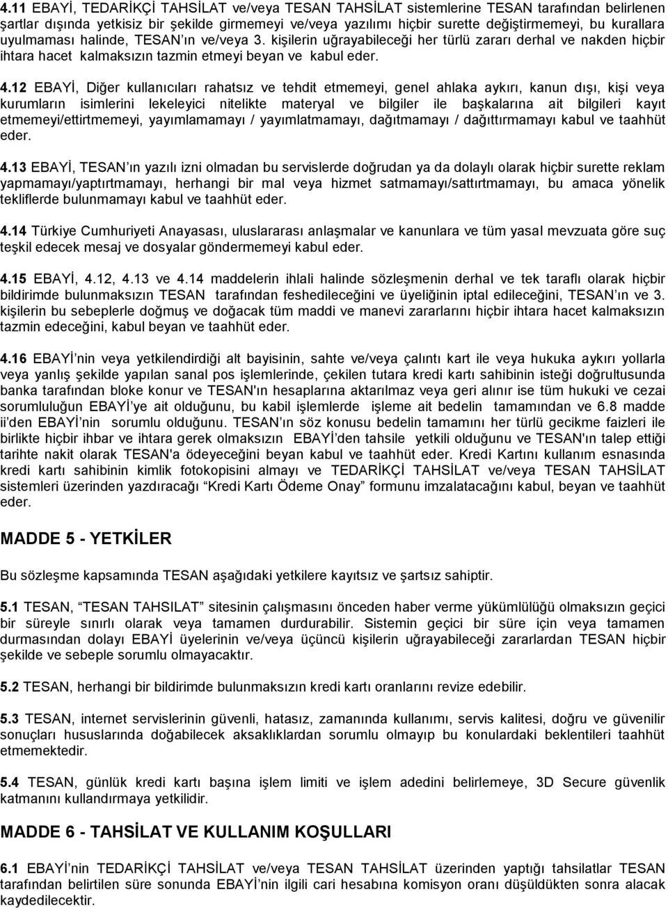 12 EBAYİ, Diğer kullanıcıları rahatsız ve tehdit etmemeyi, genel ahlaka aykırı, kanun dışı, kişi veya kurumların isimlerini lekeleyici nitelikte materyal ve bilgiler ile başkalarına ait bilgileri