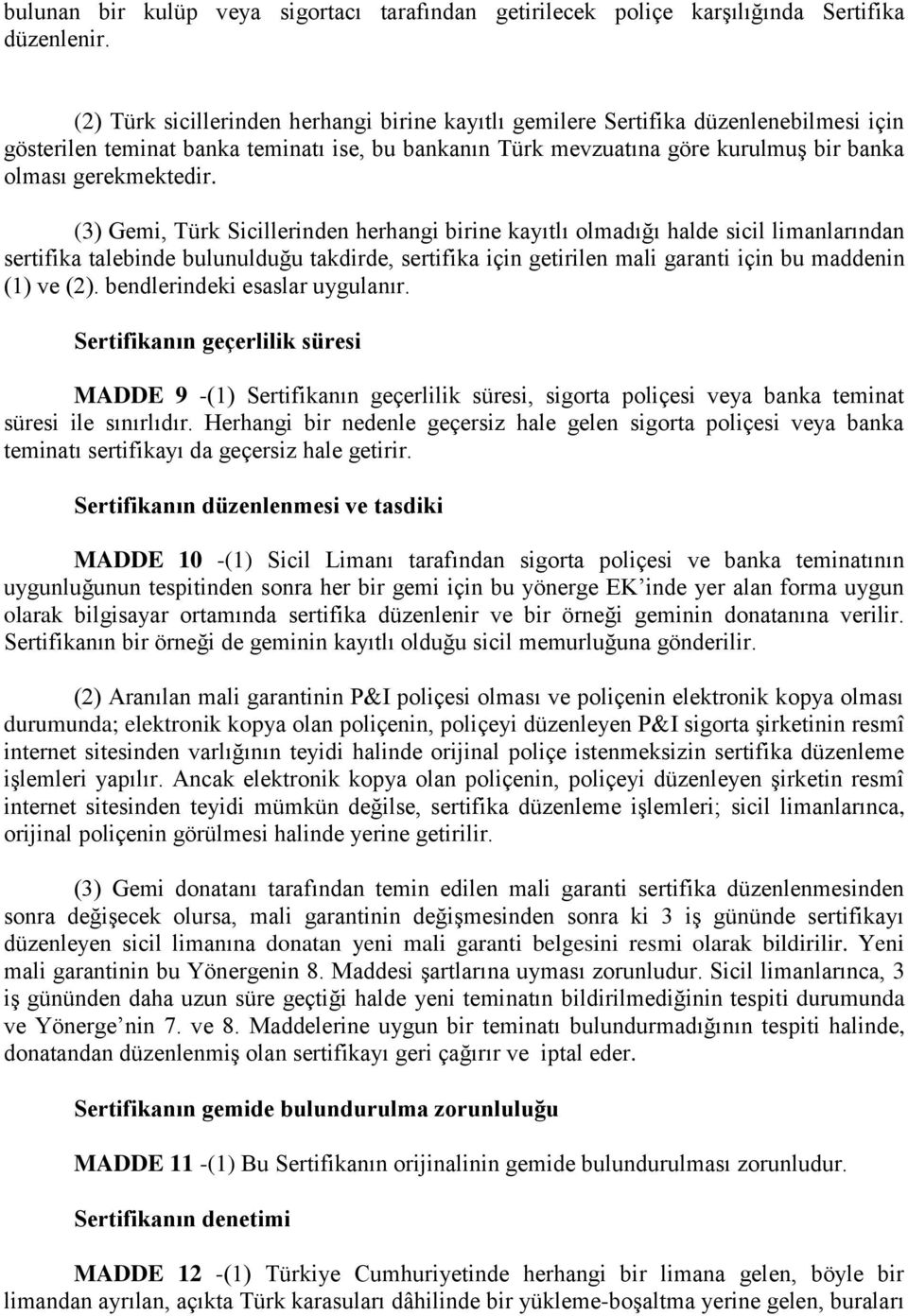 (3) Gemi, Türk Sicillerinden herhangi birine kayıtlı olmadığı halde sicil limanlarından sertifika talebinde bulunulduğu takdirde, sertifika için getirilen mali garanti için bu maddenin (1) ve (2).