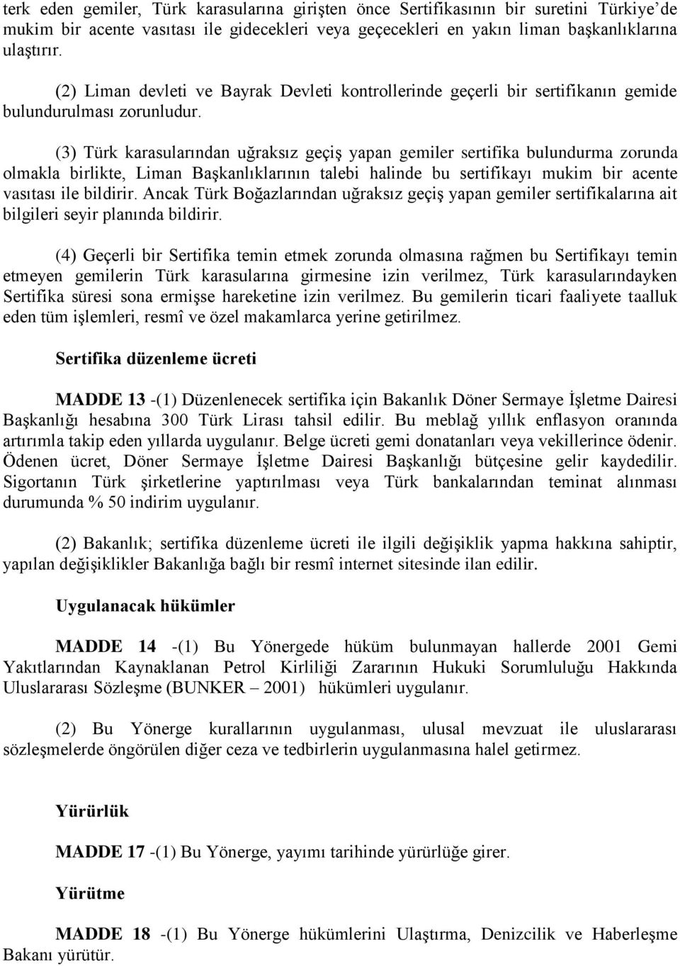 (3) Türk karasularından uğraksız geçiş yapan gemiler sertifika bulundurma zorunda olmakla birlikte, Liman Başkanlıklarının talebi halinde bu sertifikayı mukim bir acente vasıtası ile bildirir.