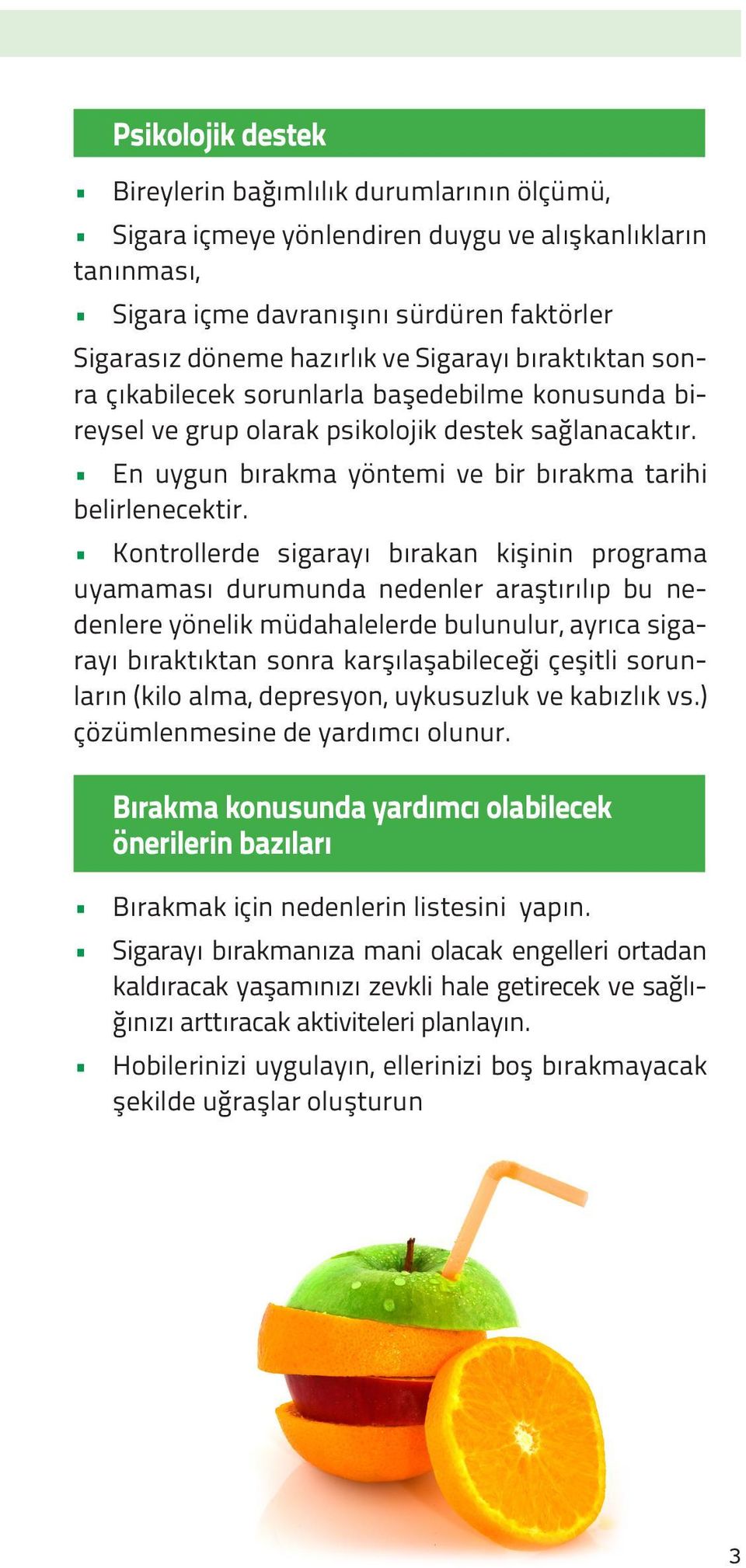 Kontrollerde sigarayı bırakan kişinin programa uyamaması durumunda nedenler araştırılıp bu nedenlere yönelik müdahalelerde bulunulur, ayrıca sigarayı bıraktıktan sonra karşılaşabileceği çeşitli