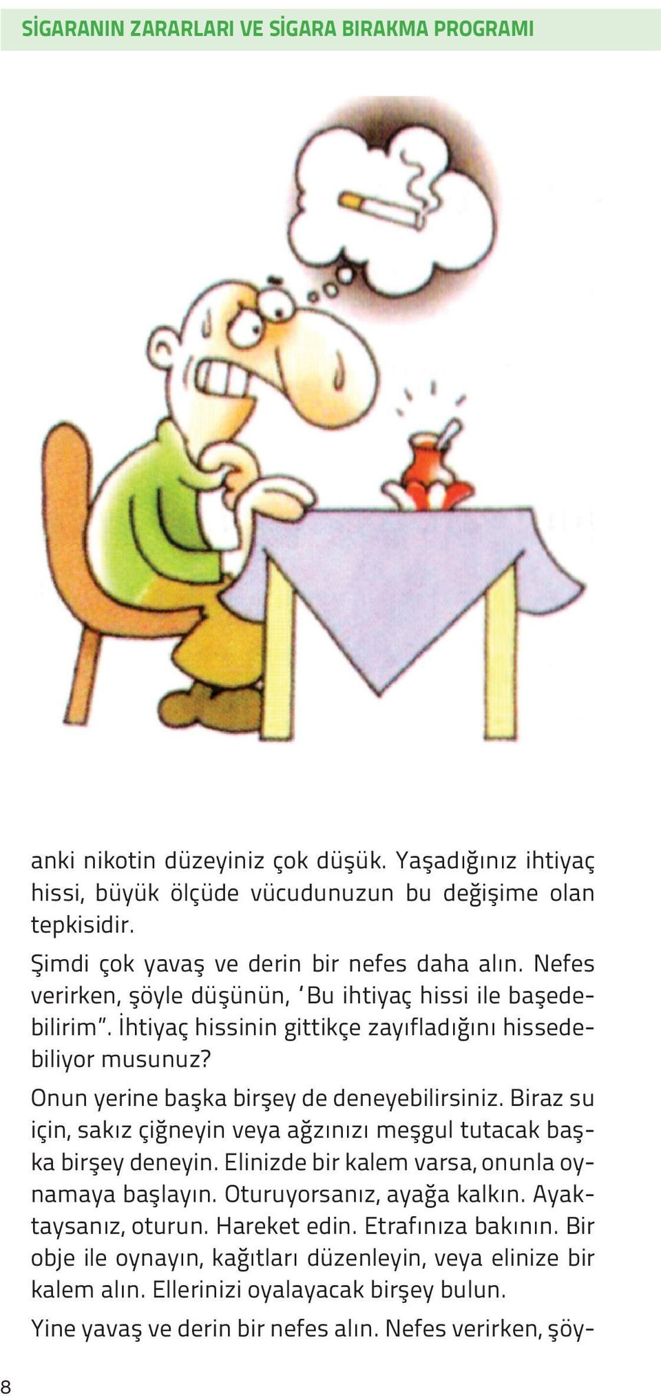 Onun yerine başka birşey de deneyebilirsiniz. Biraz su için, sakız çiğneyin veya ağzınızı meşgul tutacak başka birşey deneyin. Elinizde bir kalem varsa, onunla oynamaya başlayın.