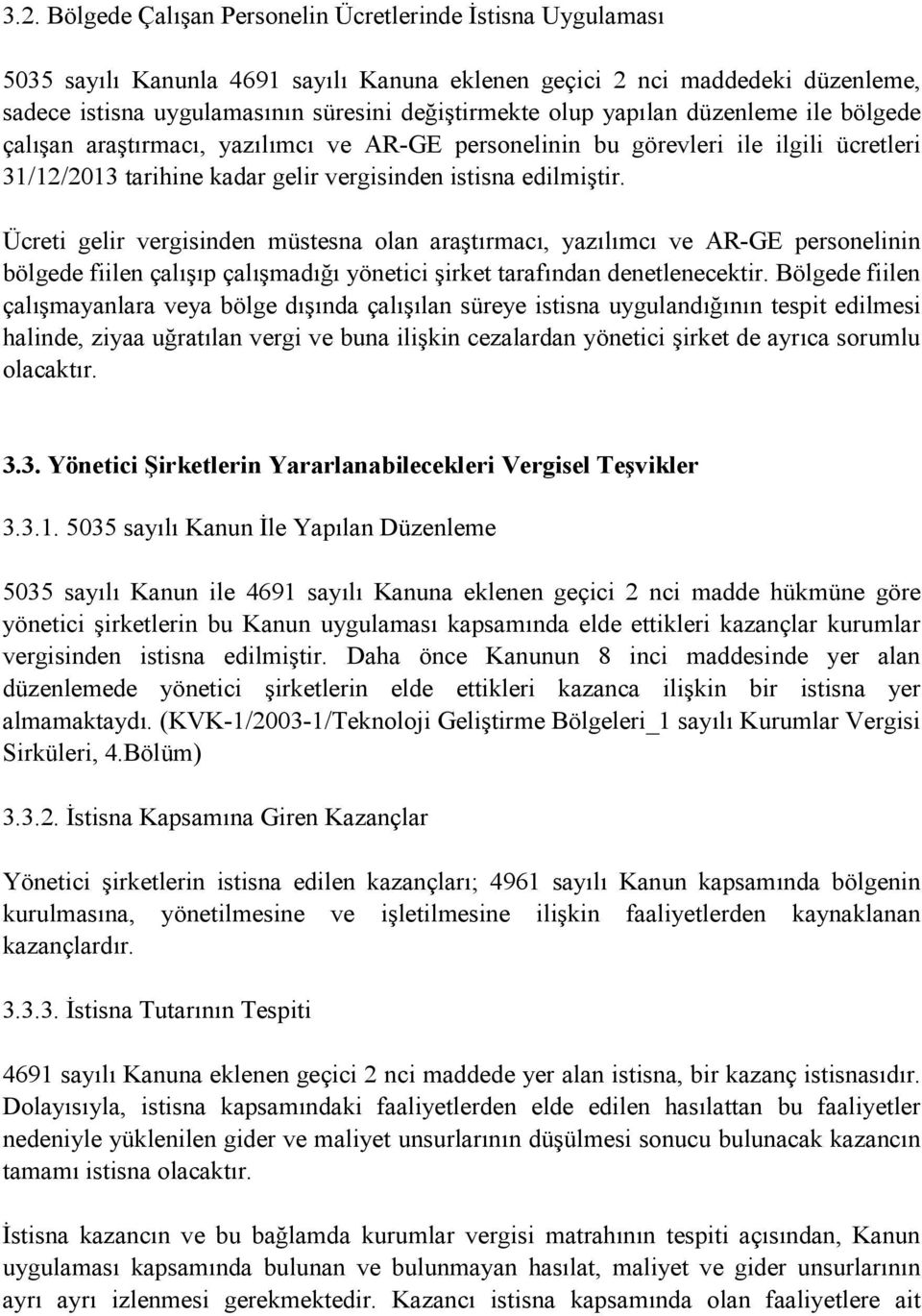 Ücreti gelir vergisinden müstesna olan araştırmacı, yazılımcı ve AR-GE personelinin bölgede fiilen çalışıp çalışmadığı yönetici şirket tarafından denetlenecektir.