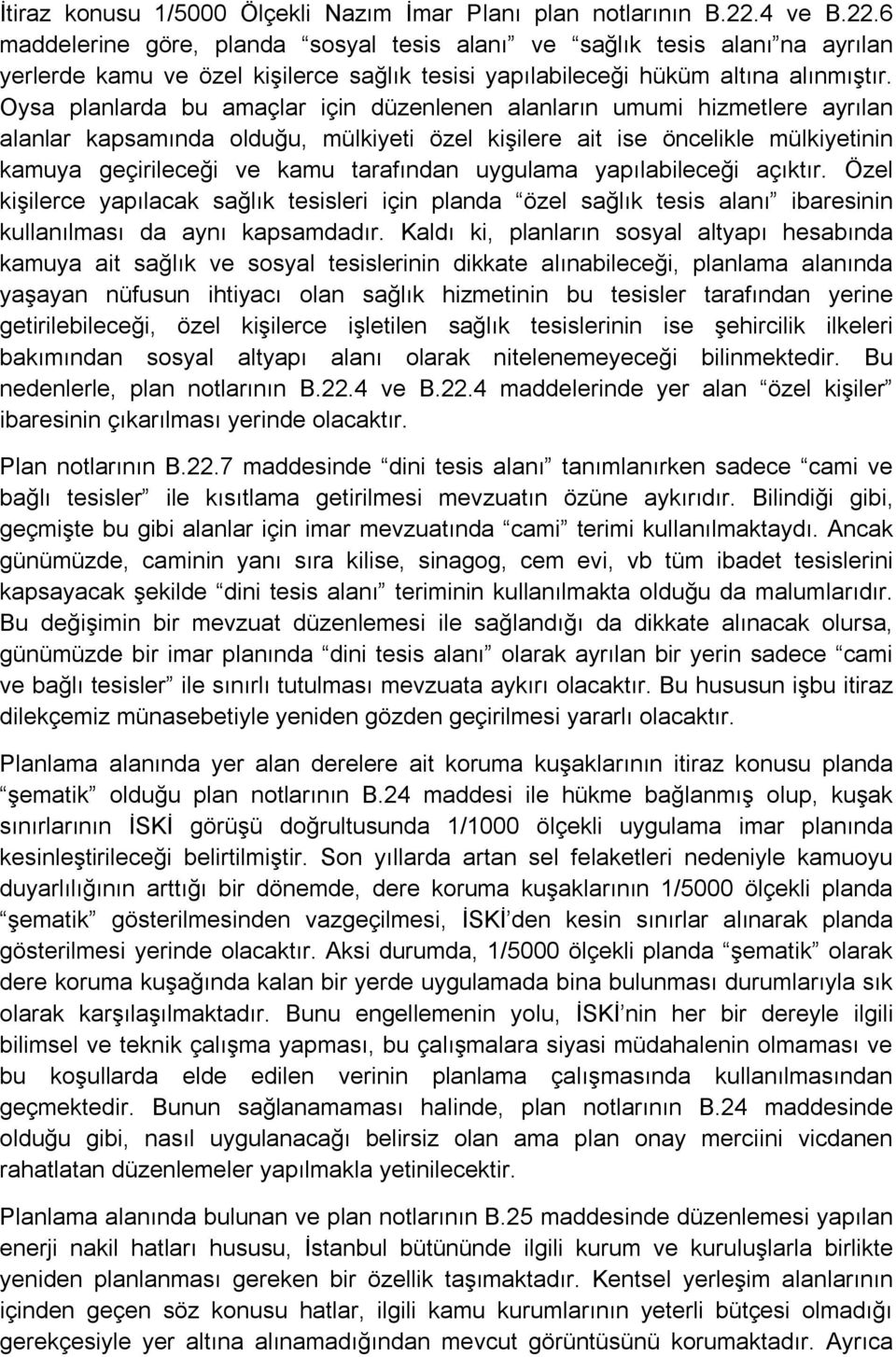 Oysa planlarda bu amaçlar için düzenlenen alanların umumi hizmetlere ayrılan alanlar kapsamında olduğu, mülkiyeti özel kişilere ait ise öncelikle mülkiyetinin kamuya geçirileceği ve kamu tarafından