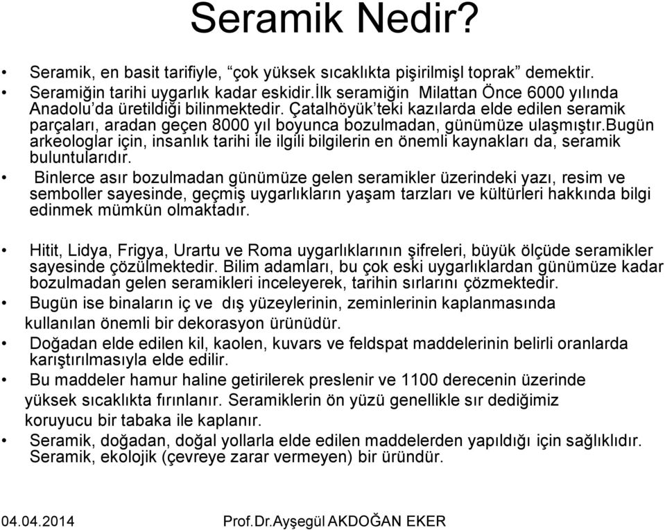 bugün arkeologlar için, insanlık tarihi ile ilgili bilgilerin en önemli kaynakları da, seramik buluntularıdır.