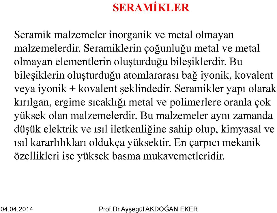 Bu bileşiklerin oluşturduğu atomlararası bağ iyonik, kovalent veya iyonik + kovalent şeklindedir.