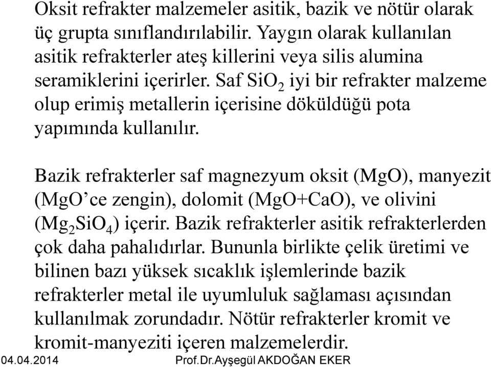 Saf SiO 2 iyi bir refrakter malzeme olup erimiş metallerin içerisine döküldüğü pota yapımında kullanılır.