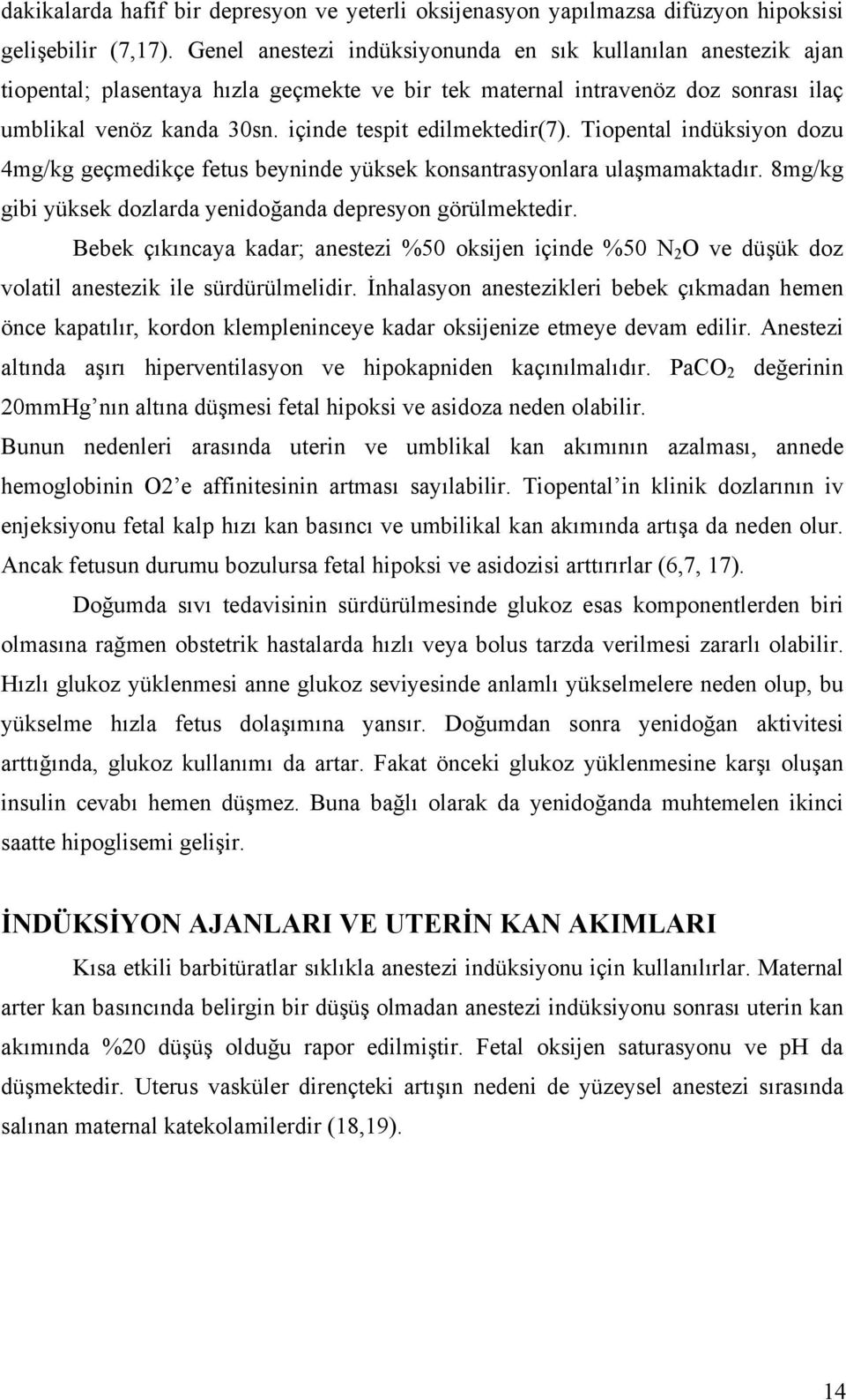 içinde tespit edilmektedir(7). Tiopental indüksiyon dozu 4mg/kg geçmedikçe fetus beyninde yüksek konsantrasyonlara ulaşmamaktadır. 8mg/kg gibi yüksek dozlarda yenidoğanda depresyon görülmektedir.