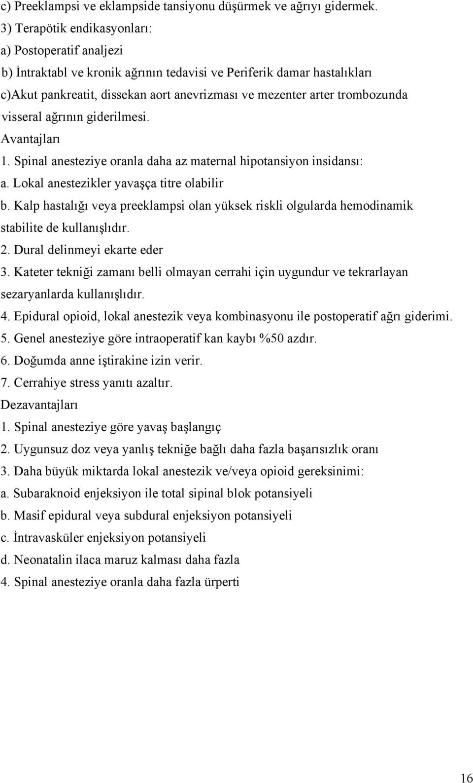 trombozunda visseral ağrının giderilmesi. Avantajları 1. Spinal anesteziye oranla daha az maternal hipotansiyon insidansı: a. Lokal anestezikler yavaşça titre olabilir b.