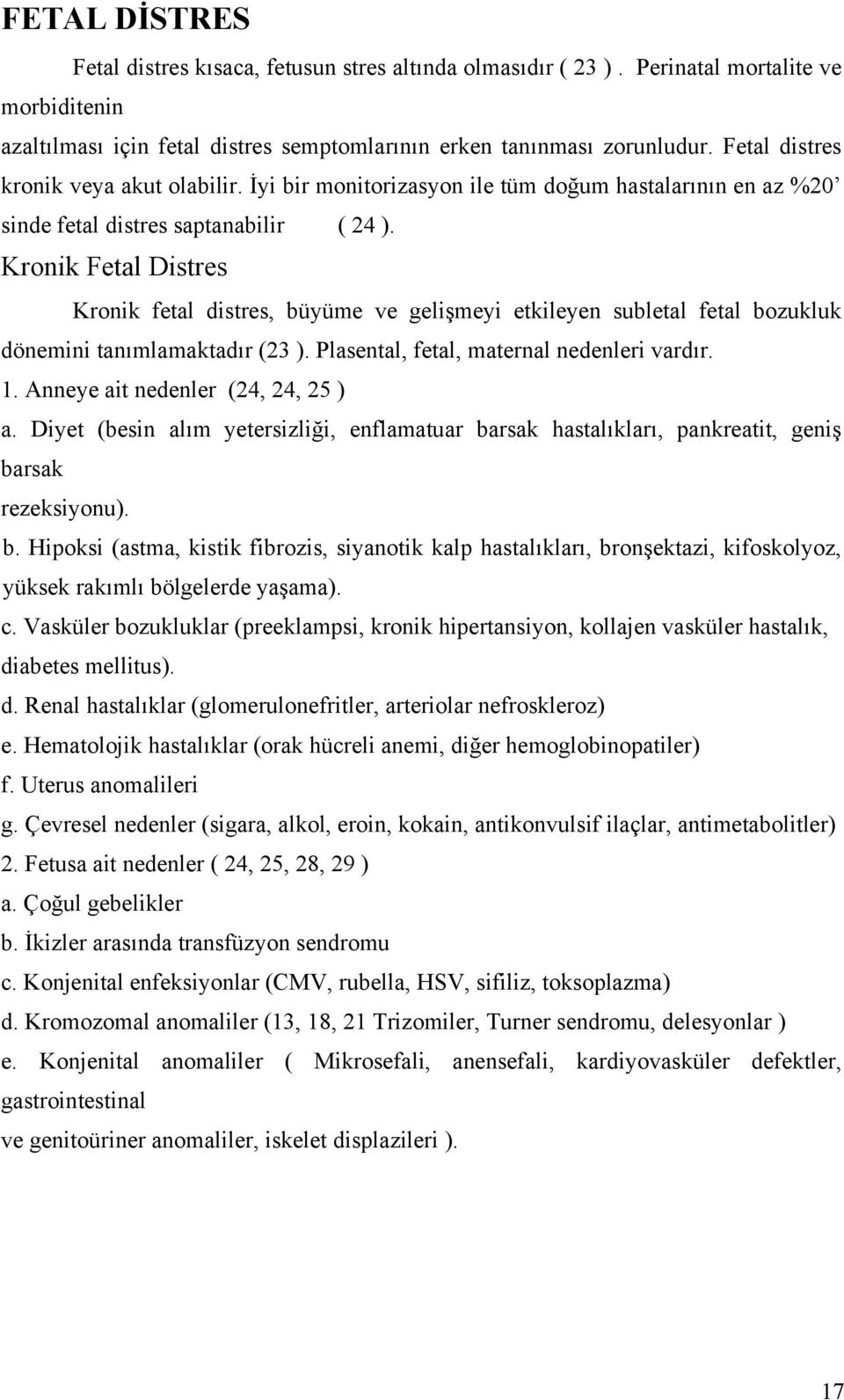 Kronik Fetal Distres Kronik fetal distres, büyüme ve gelişmeyi etkileyen subletal fetal bozukluk dönemini tanımlamaktadır (23 ). Plasental, fetal, maternal nedenleri vardır. 1.