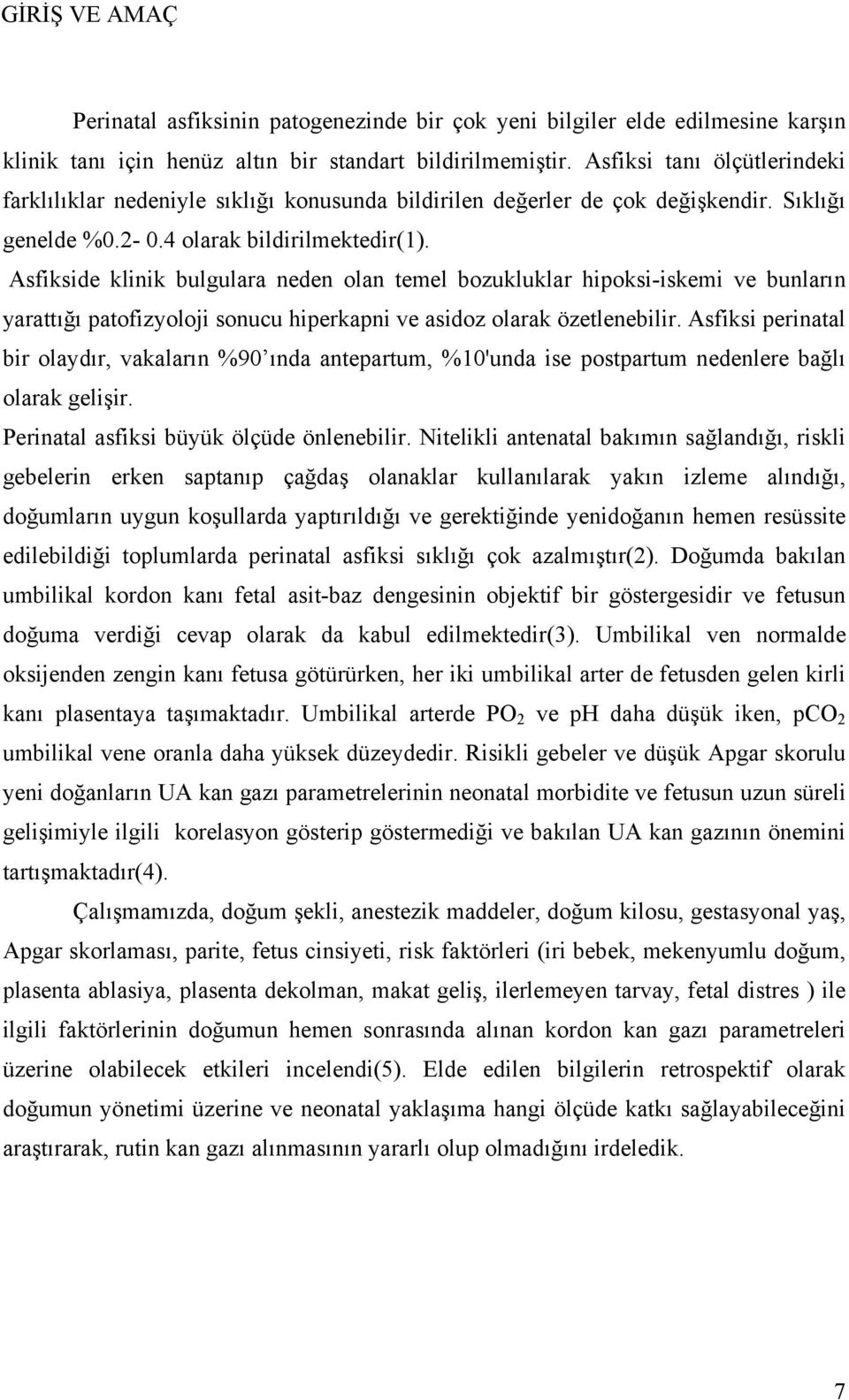 Asfikside klinik bulgulara neden olan temel bozukluklar hipoksi-iskemi ve bunların yarattığı patofizyoloji sonucu hiperkapni ve asidoz olarak özetlenebilir.