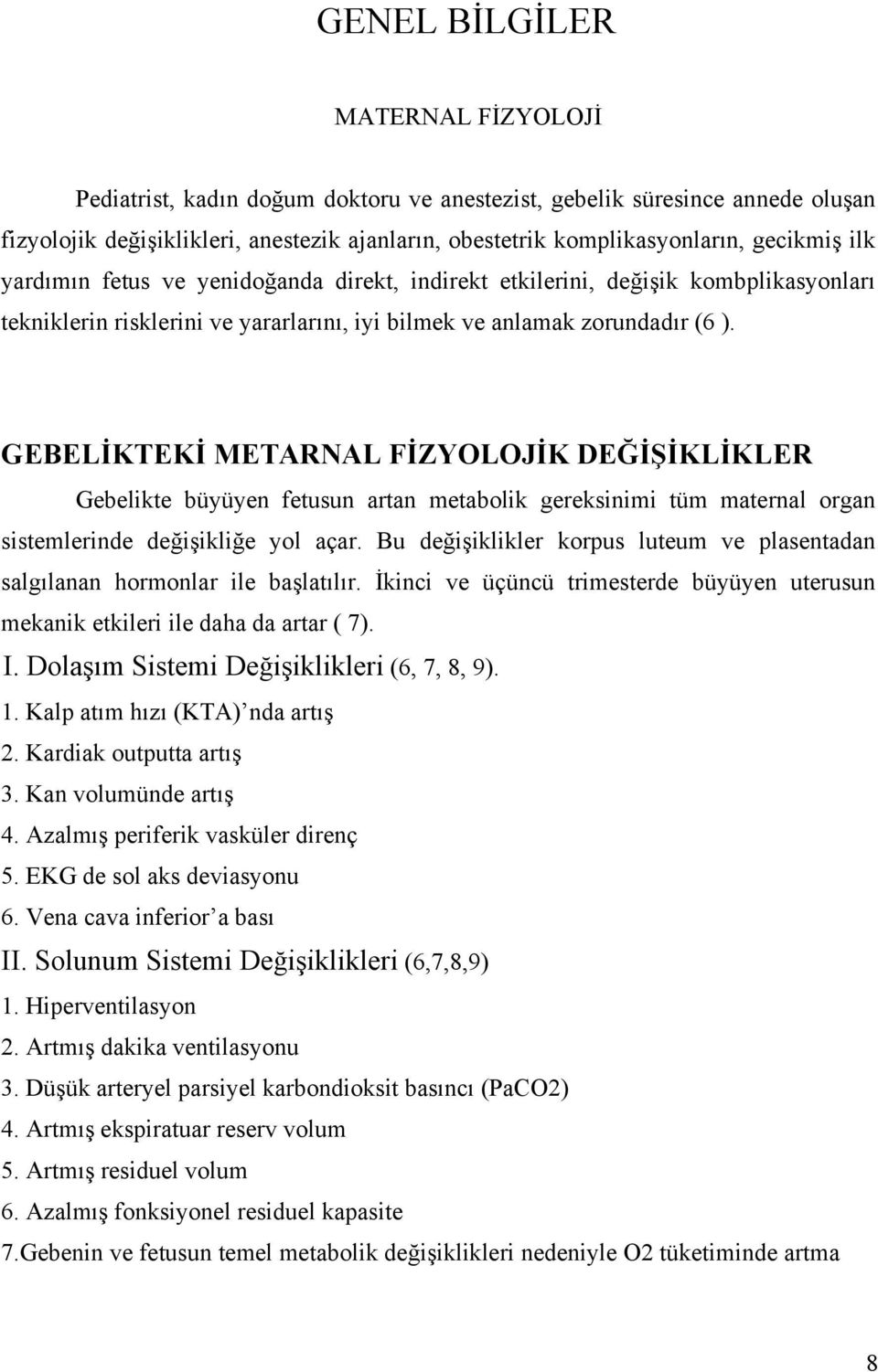 GEBELİKTEKİ METARNAL FİZYOLOJİK DEĞİŞİKLİKLER Gebelikte büyüyen fetusun artan metabolik gereksinimi tüm maternal organ sistemlerinde değişikliğe yol açar.