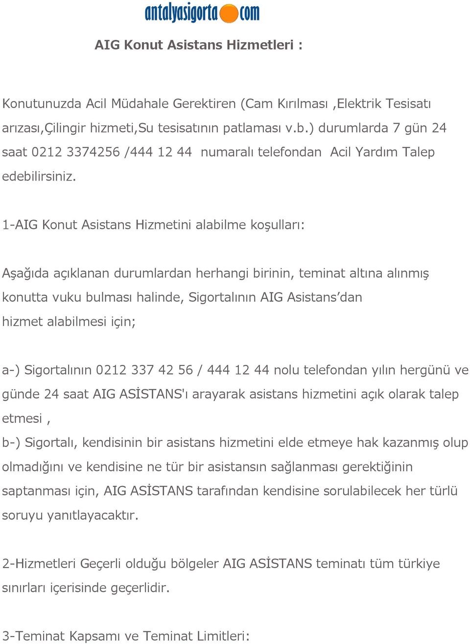 1-AIG Konut Asistans Hizmetini alabilme koşulları: Aşağıda açıklanan durumlardan herhangi birinin, teminat altına alınmış konutta vuku bulması halinde, Sigortalının AIG Asistans dan hizmet alabilmesi