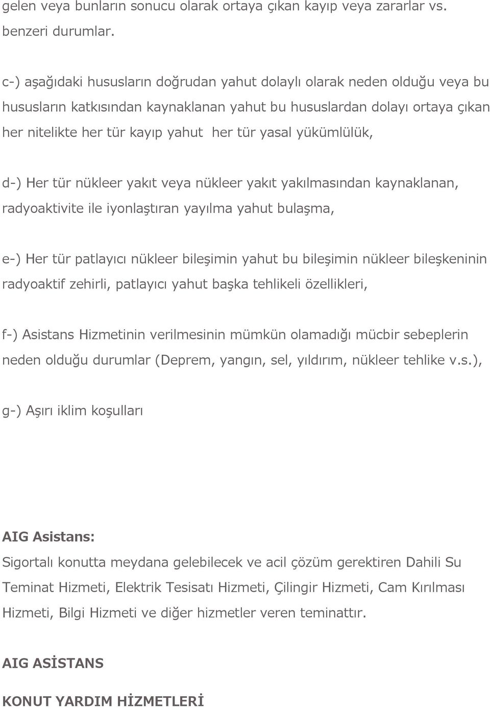 yükümlülük, d-) Her tür nükleer yakıt veya nükleer yakıt yakılmasından kaynaklanan, radyoaktivite ile iyonlaştıran yayılma yahut bulaşma, e-) Her tür patlayıcı nükleer bileşimin yahut bu bileşimin