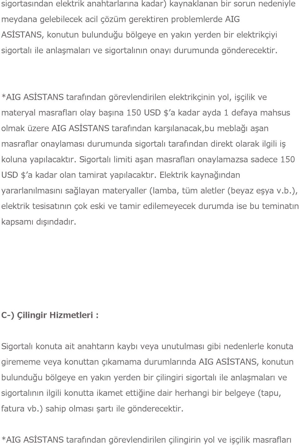 *AIG ASİSTANS tarafından görevlendirilen elektrikçinin yol, işçilik ve materyal masrafları olay başına 150 USD $ a kadar ayda 1 defaya mahsus olmak üzere AIG ASİSTANS tarafından karşılanacak,bu