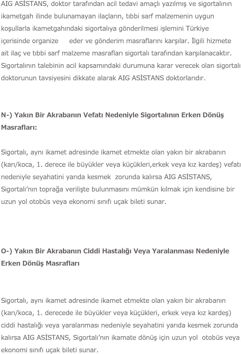 Sigortalının talebinin acil kapsamındaki durumuna karar verecek olan sigortalı doktorunun tavsiyesini dikkate alarak AIG ASİSTANS doktorlarıdır.