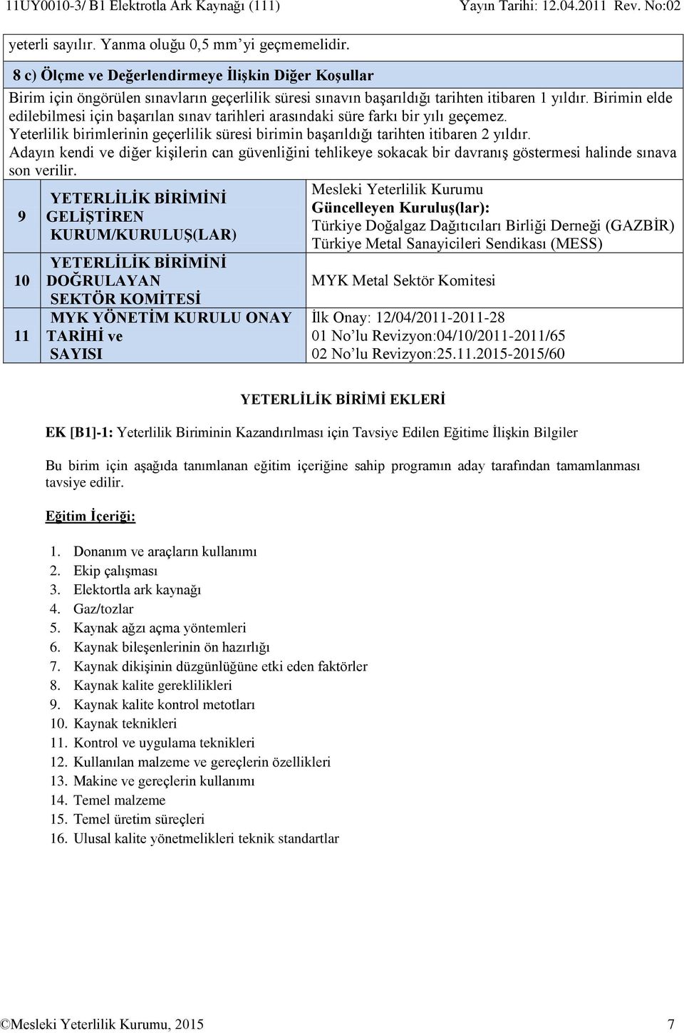 Birimin elde edilebilmesi için başarılan sınav tarihleri arasındaki süre farkı bir yılı geçemez. birimlerinin geçerlilik süresi birimin başarıldığı tarihten itibaren 2 yıldır.