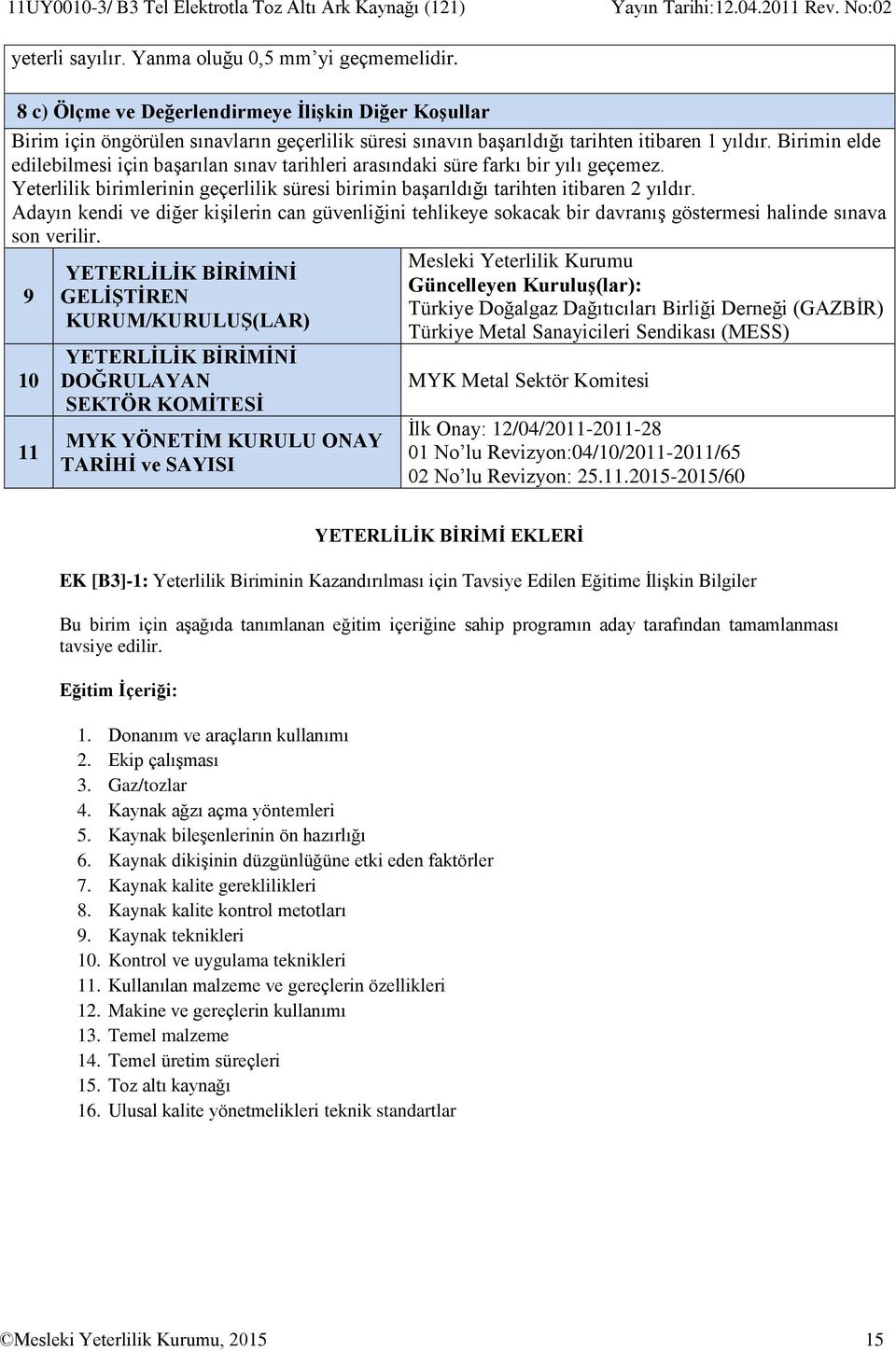 Birimin elde edilebilmesi için başarılan sınav tarihleri arasındaki süre farkı bir yılı geçemez. birimlerinin geçerlilik süresi birimin başarıldığı tarihten itibaren 2 yıldır.