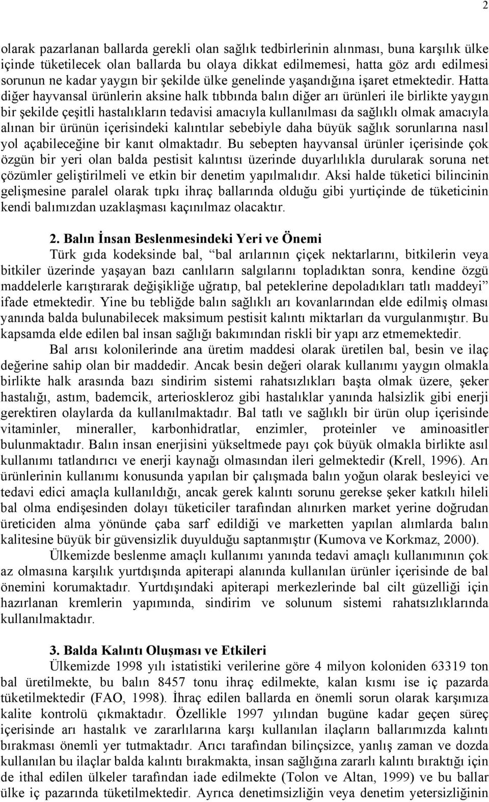 Hatta diğer hayvansal ürünlerin aksine halk tıbbında balın diğer arı ürünleri ile birlikte yaygın bir şekilde çeşitli hastalıkların tedavisi amacıyla kullanılması da sağlıklı olmak amacıyla alınan