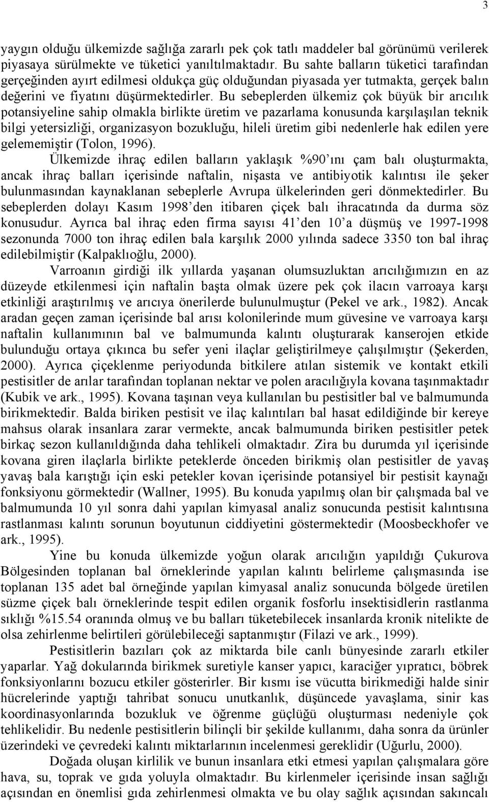 Bu sebeplerden ülkemiz çok büyük bir arıcılık potansiyeline sahip olmakla birlikte üretim ve pazarlama konusunda karşılaşılan teknik bilgi yetersizliği, organizasyon bozukluğu, hileli üretim gibi