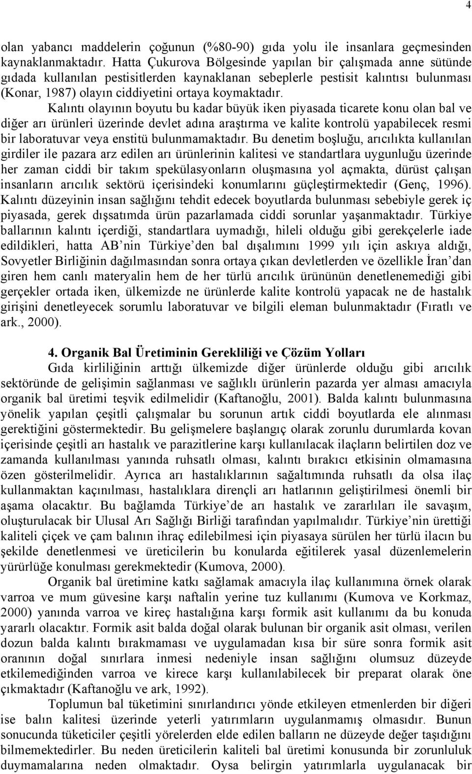 Kalıntı olayının boyutu bu kadar büyük iken piyasada ticarete konu olan bal ve diğer arı ürünleri üzerinde devlet adına araştırma ve kalite kontrolü yapabilecek resmi bir laboratuvar veya enstitü