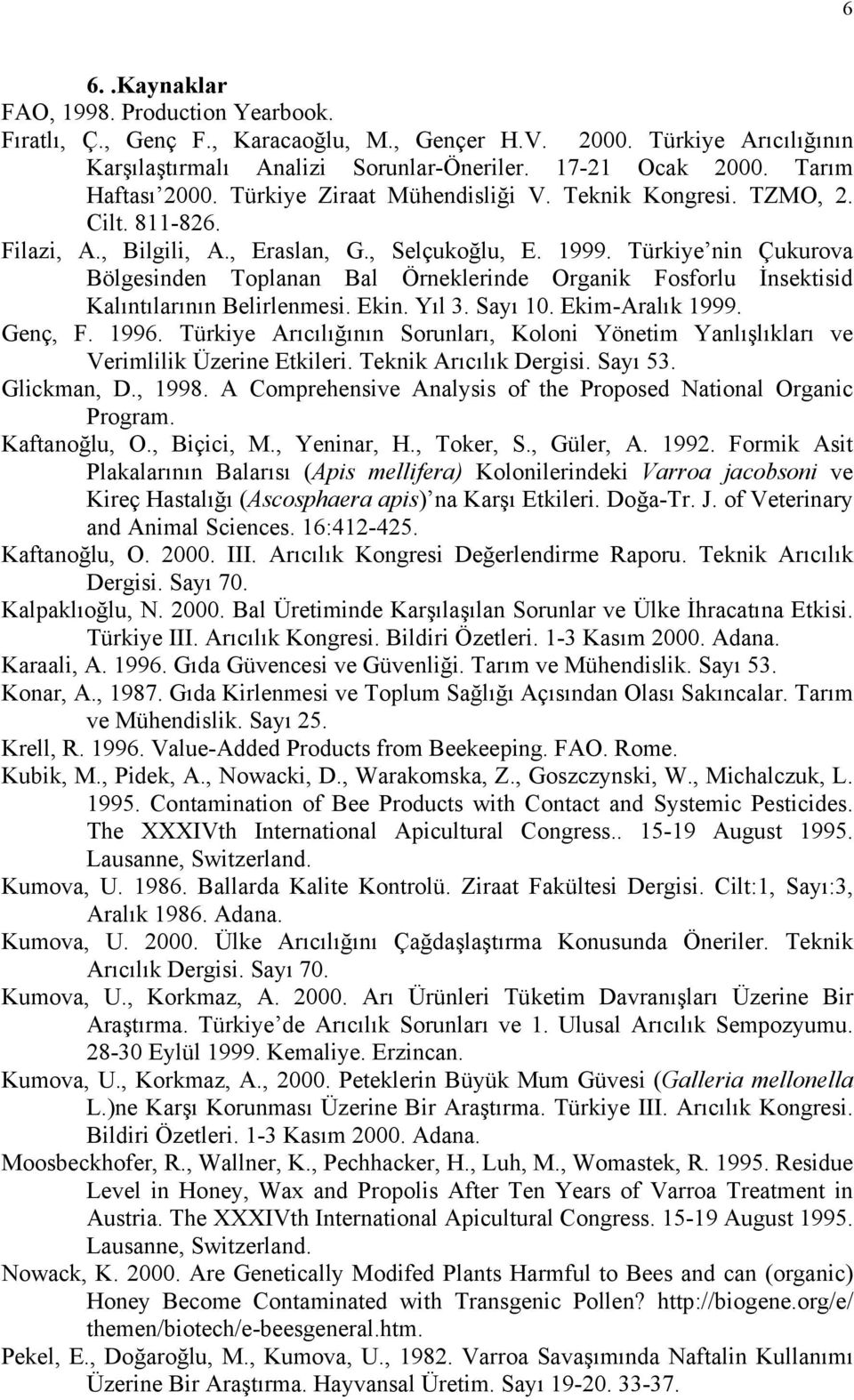 Türkiye nin Çukurova Bölgesinden Toplanan Bal Örneklerinde Organik Fosforlu İnsektisid Kalıntılarının Belirlenmesi. Ekin. Yıl 3. Sayı 10. Ekim-Aralık 1999. Genç, F. 1996.