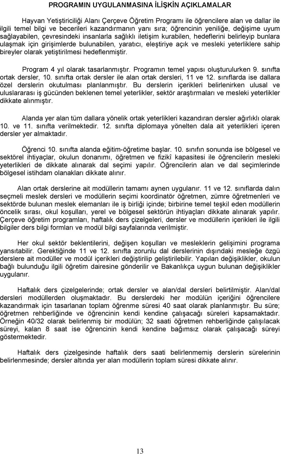 ve mesleki yeterliklere sahip bireyler olarak yetiştirilmesi hedeflenmiştir. Program 4 yıl olarak tasarlanmıştır. Programın temel yapısı oluşturulurken 9. sınıfta ortak dersler, 10.