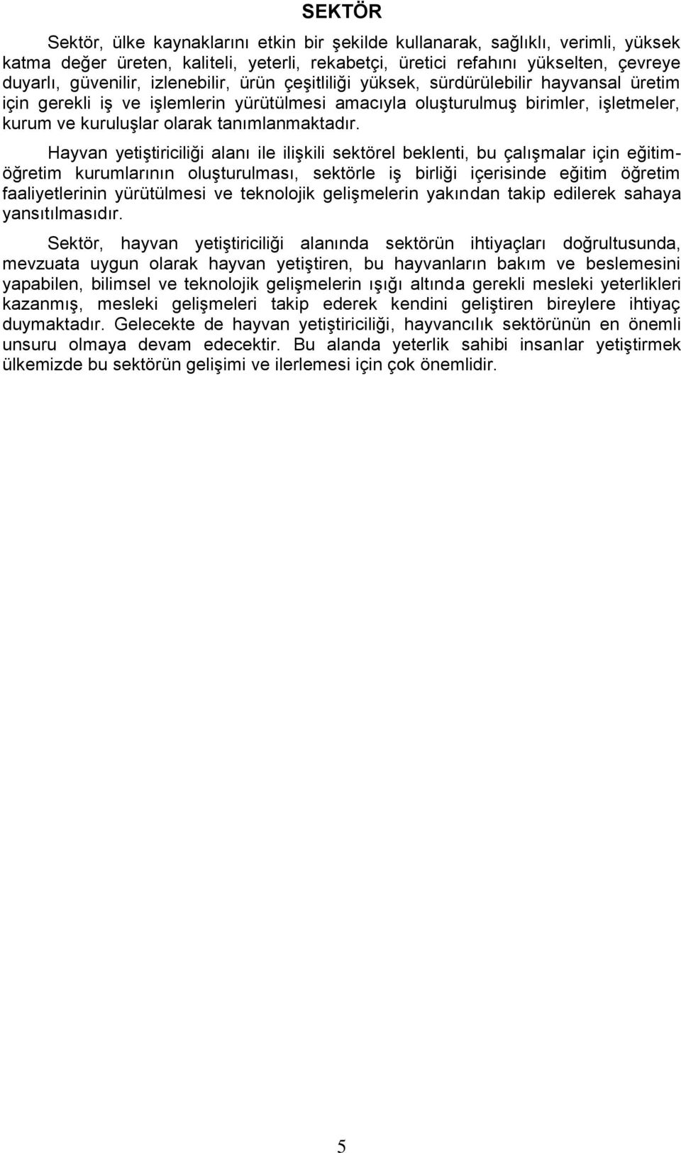 Hayvan yetiştiriciliği alanı ile ilişkili sektörel beklenti, bu çalışmalar için eğitimöğretim kurumlarının oluşturulması, sektörle iş birliği içerisinde eğitim öğretim faaliyetlerinin yürütülmesi ve