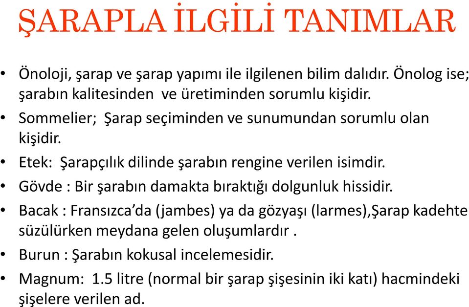 Etek: Şarapçılık dilinde şarabın rengine verilen isimdir. Gövde : Bir şarabın damakta bıraktığı dolgunluk hissidir.