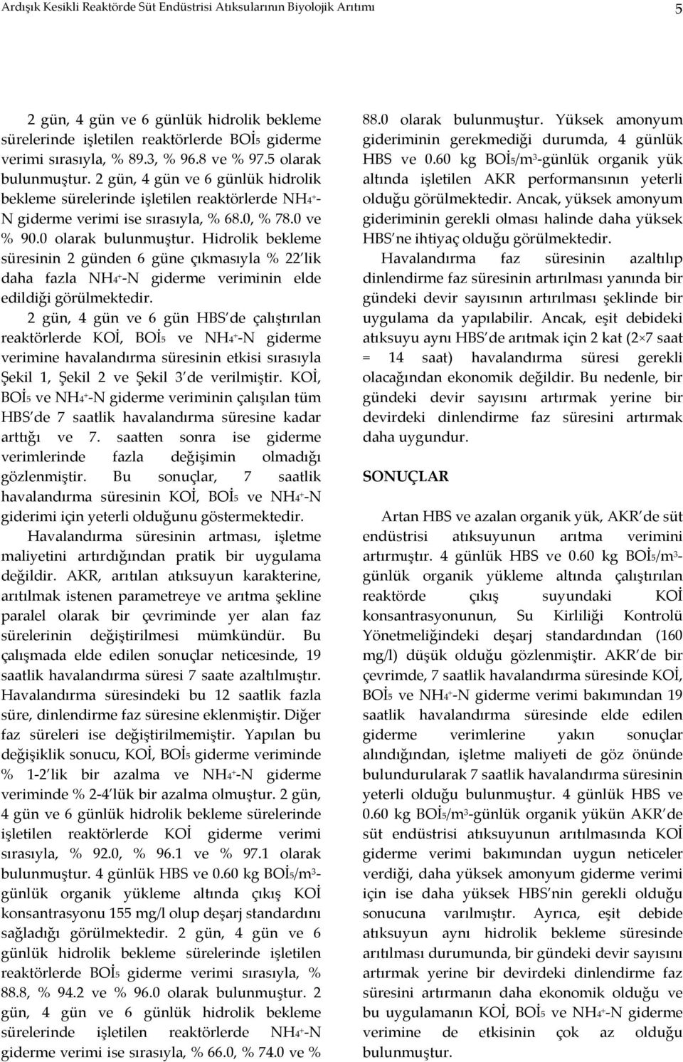 Hidrolik bekleme süresinin 2 günden 6 güne çıkmasıyla % 22 lik daha fazla NH4 + N giderme veriminin elde edildiği görülmektedir.