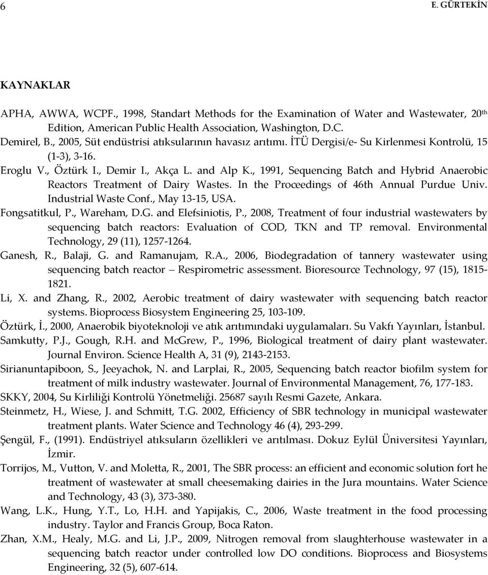 , 1991, Sequencing Batch and Hybrid Anaerobic Reactors Treatment of Dairy Wastes. In the Proceedings of 46th Annual Purdue Univ. Industrial Waste Conf., May 13 15, USA. Fongsatitkul, P., Wareham, D.G.