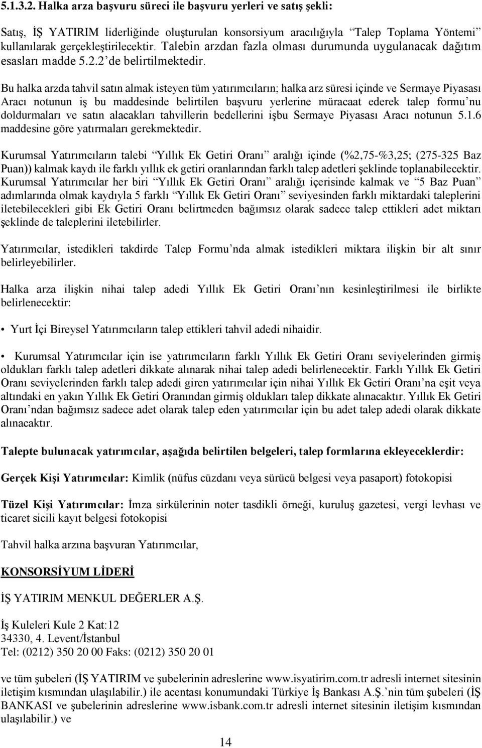 Bu halka arzda tahvil satın almak isteyen tüm yatırımcıların; halka arz süresi içinde ve Sermaye Piyasası Aracı notunun iş bu maddesinde belirtilen başvuru yerlerine müracaat ederek talep formu nu