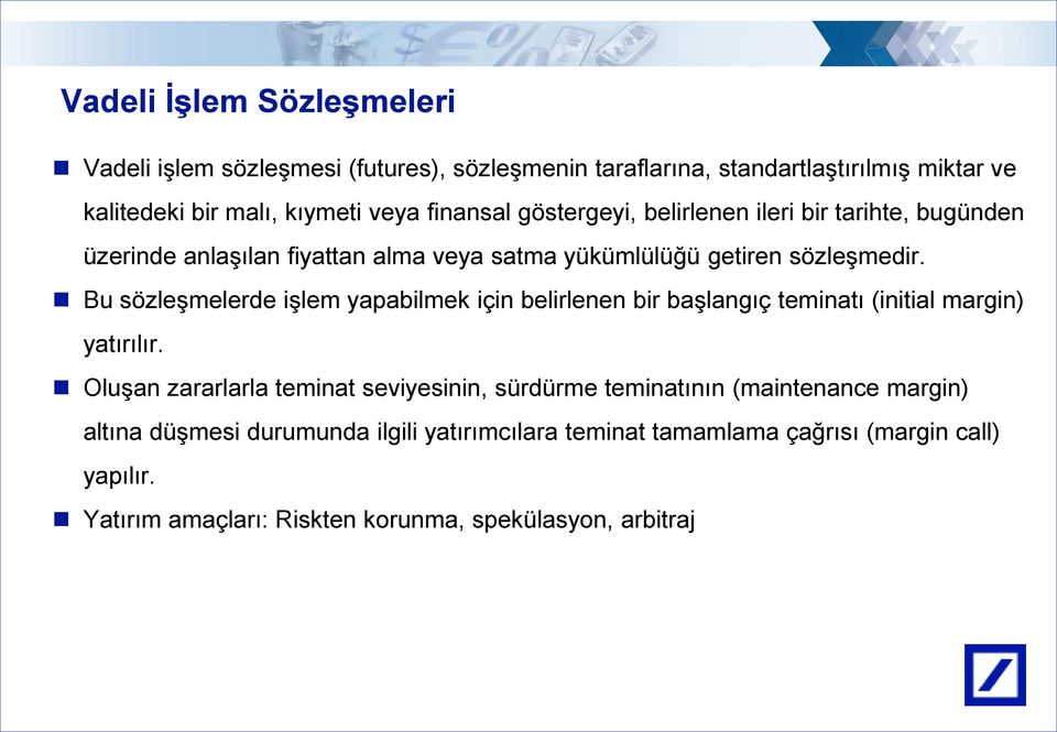 Bu sözleşmelerde işlem yapabilmek için belirlenen bir başlangıç teminatı (initial margin) yatırılır.