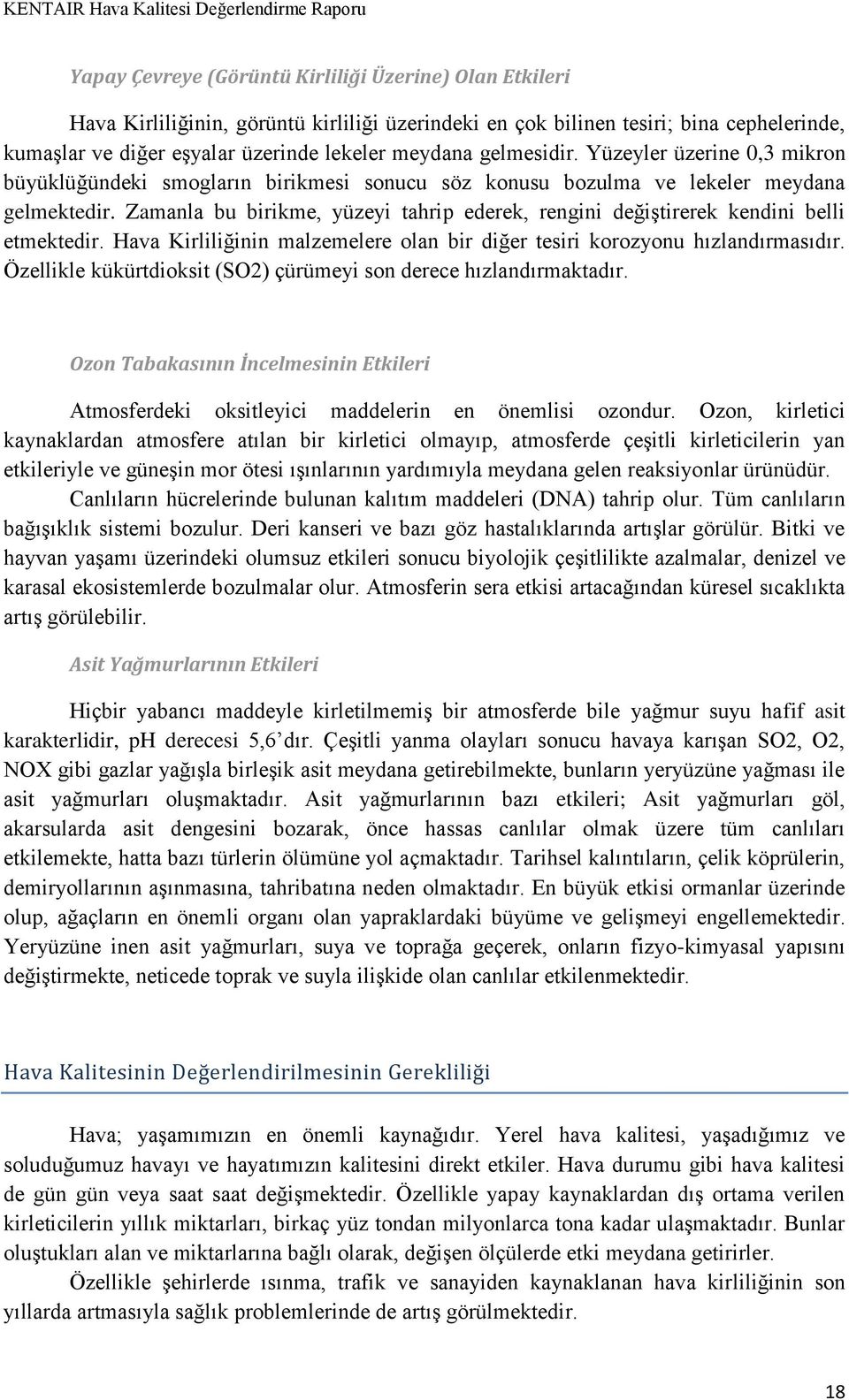 Zamanla bu birikme, yüzeyi tahrip ederek, rengini değiştirerek kendini belli etmektedir. Hava Kirliliğinin malzemelere olan bir diğer tesiri korozyonu hızlandırmasıdır.