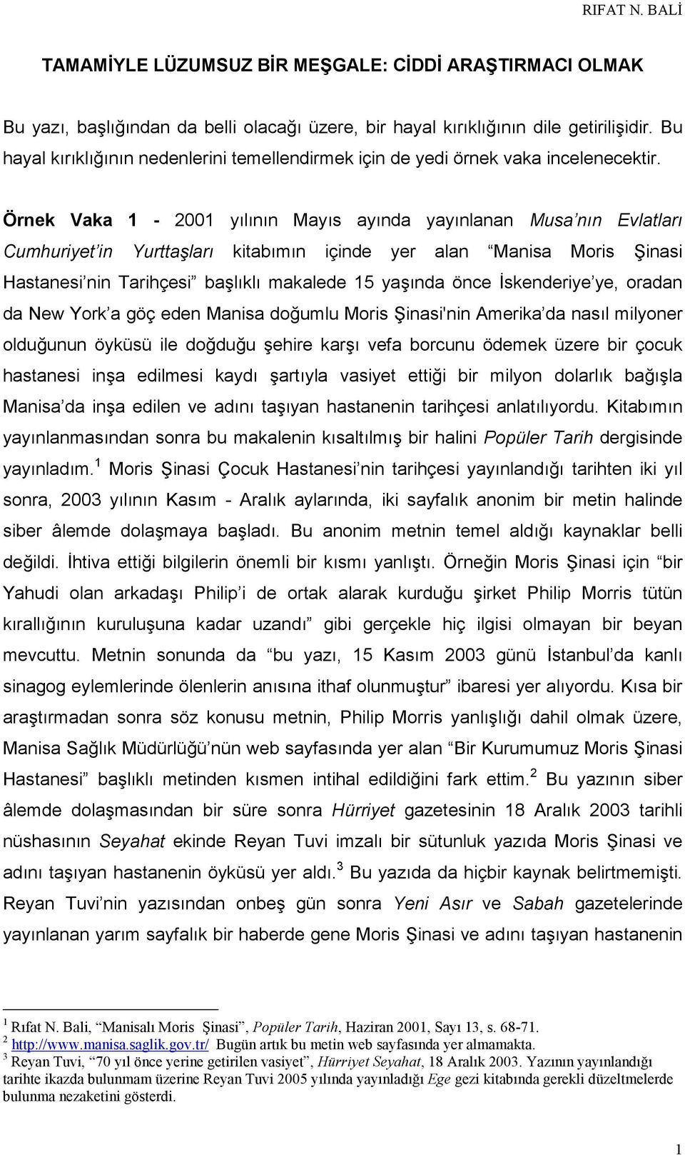 Örnek Vaka 1-2001 yılının Mayıs ayında yayınlanan Musa nın Evlatları Cumhuriyet in Yurttaşları kitabımın içinde yer alan Manisa Moris Şinasi Hastanesi nin Tarihçesi başlıklı makalede 15 yaşında önce