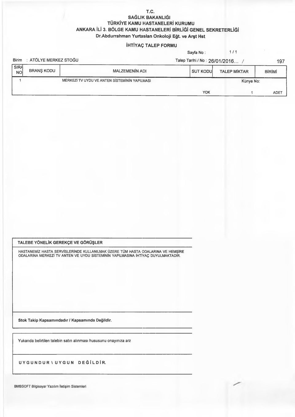 .. / 197 SIR/ NO BRANŞ KODU MALZEMENİN ADI SUT KODU TALEP MİKTAR BİRİMİ 1 MERKEZİ TV UYDU VE ANTEN SİSTEMİNİN YAPILMASI Künye vjo: YOK 1 ADET TALEBE YÖNELİK GEREKÇE VE GÖRÜŞLER HASTANEMİZ HASTA