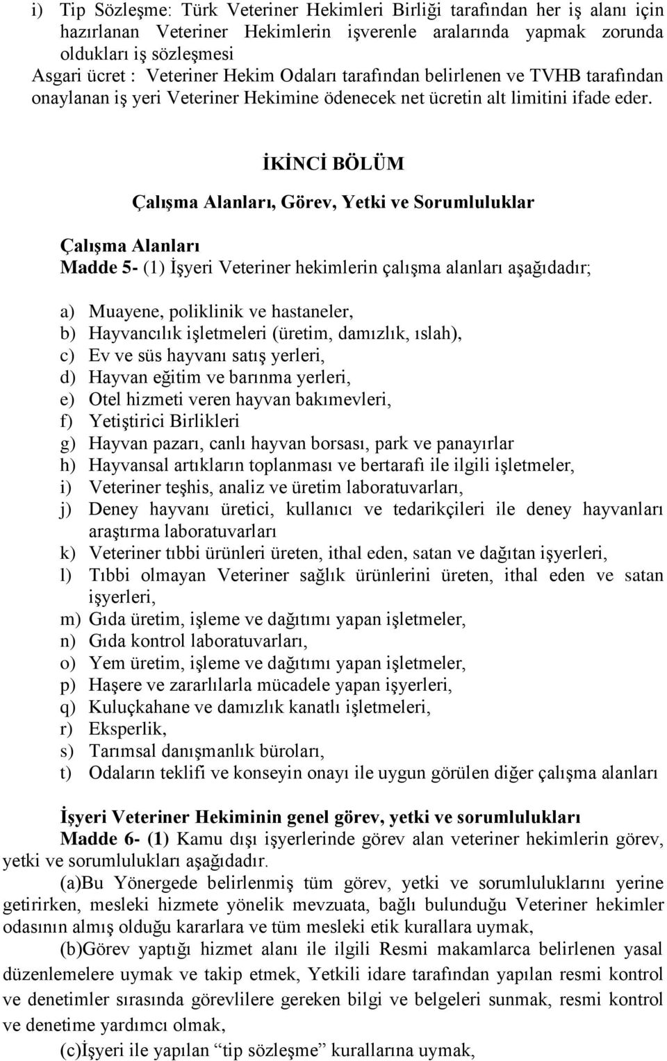 İKİNCİ BÖLÜM Çalışma Alanları, Görev, Yetki ve Sorumluluklar Çalışma Alanları Madde 5- (1) İşyeri Veteriner hekimlerin çalışma alanları aşağıdadır; a) Muayene, poliklinik ve hastaneler, b)