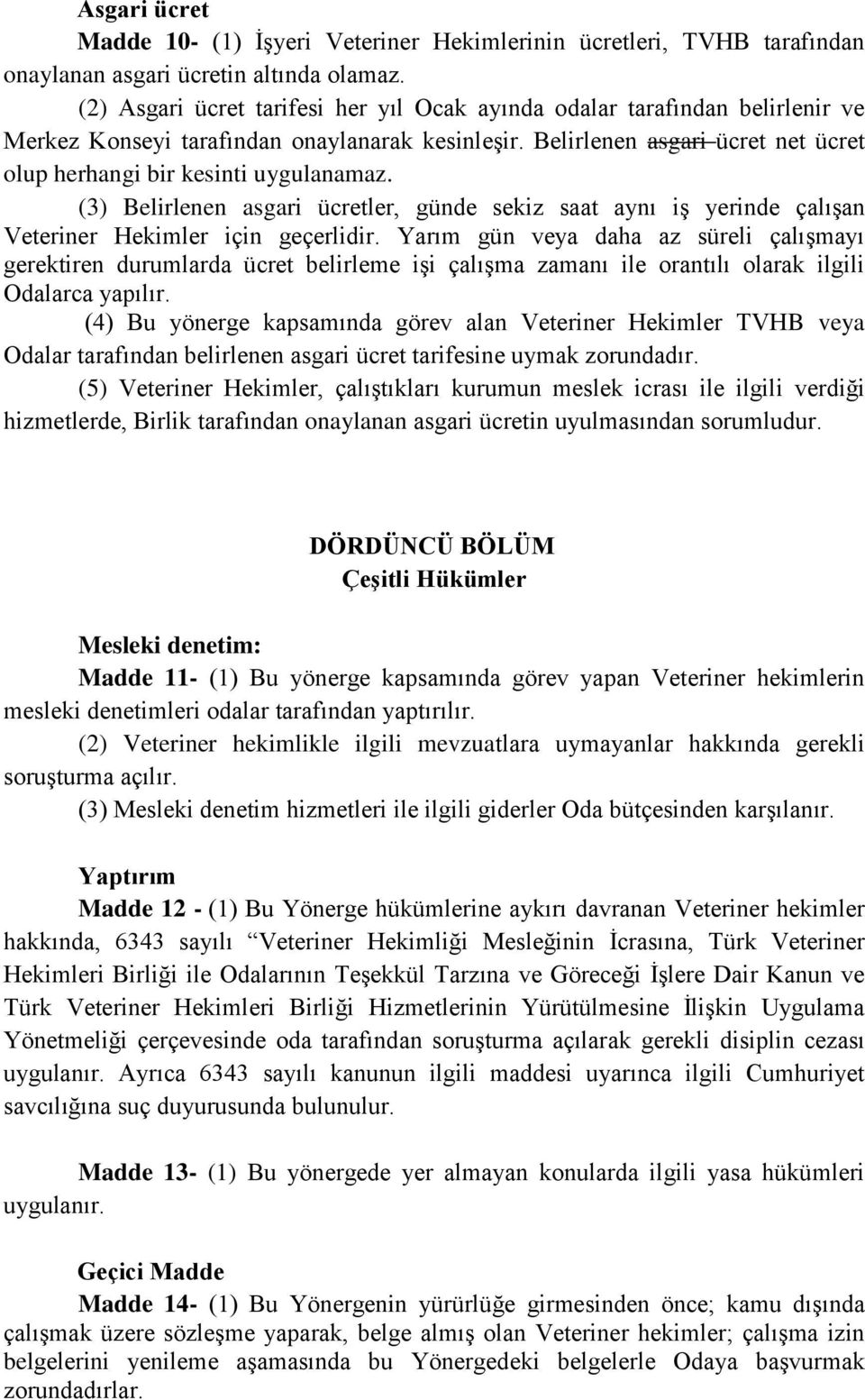 (3) Belirlenen asgari ücretler, günde sekiz saat aynı iş yerinde çalışan Veteriner Hekimler için geçerlidir.