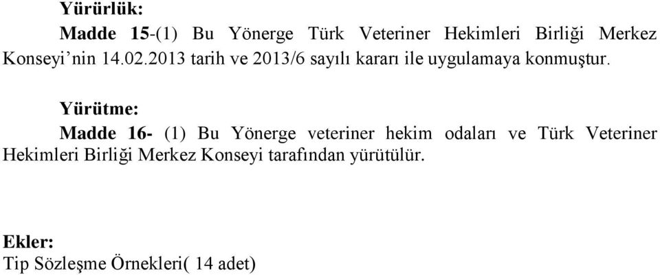 Yürütme: Madde 16- (1) Bu Yönerge veteriner hekim odaları ve Türk Veteriner